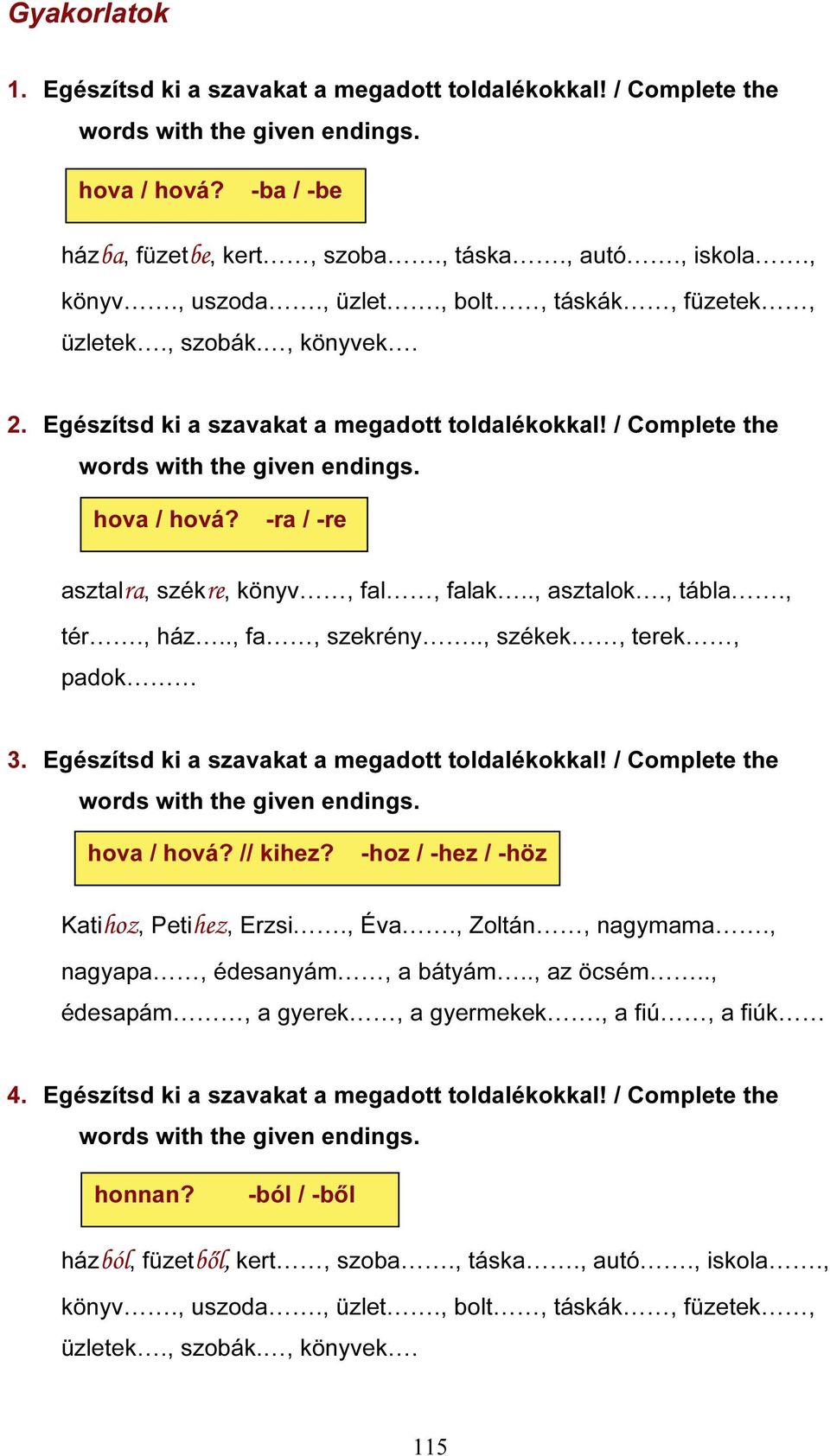 , tér., ház.., fa, szekrény.., székek, terek, padok 3. Egészítsd ki a szavakat a megadott toldalékokkal! / Complete the hova / hová? // kihez? -hoz / -hez / -höz Katihoz, Petihez, Erzsi., Éva.