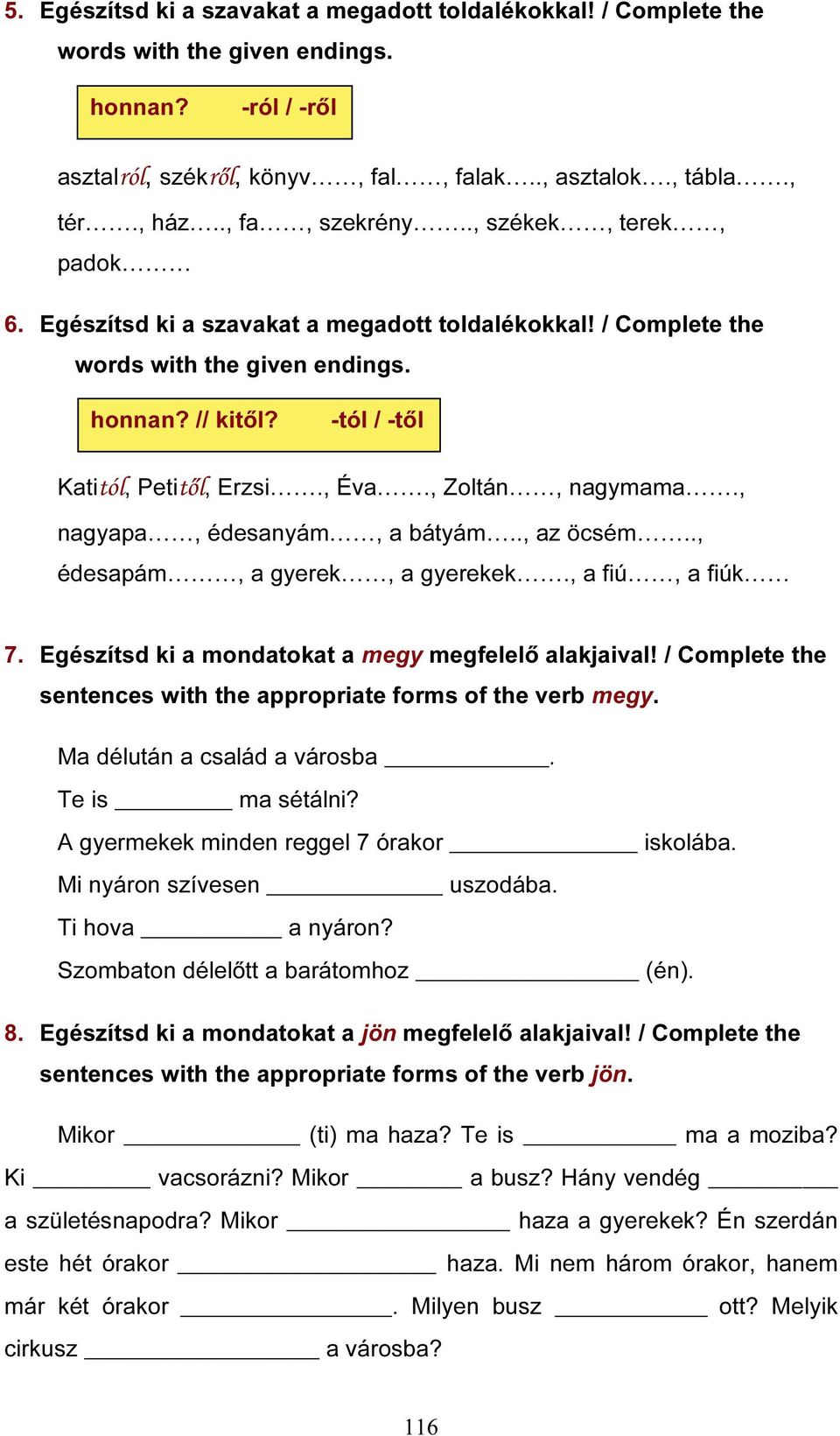 ., édesapám, a gyerek, a gyerekek., a fiú, a fiúk 7. Egészítsd ki a mondatokat a megy megfelelő alakjaival! / Complete the sentences with the appropriate forms of the verb megy.