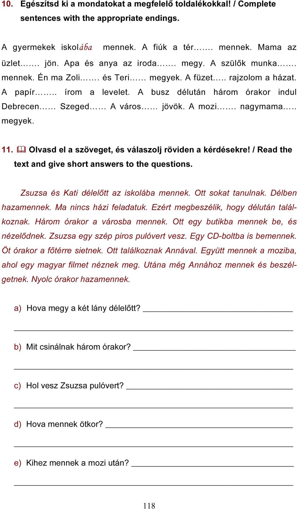 . megyek. 11. Olvasd el a szöveget, és válaszolj röviden a kérdésekre! / Read the text and give short answers to the questions. Zsuzsa és Kati délelőtt az iskolába mennek. Ott sokat tanulnak.