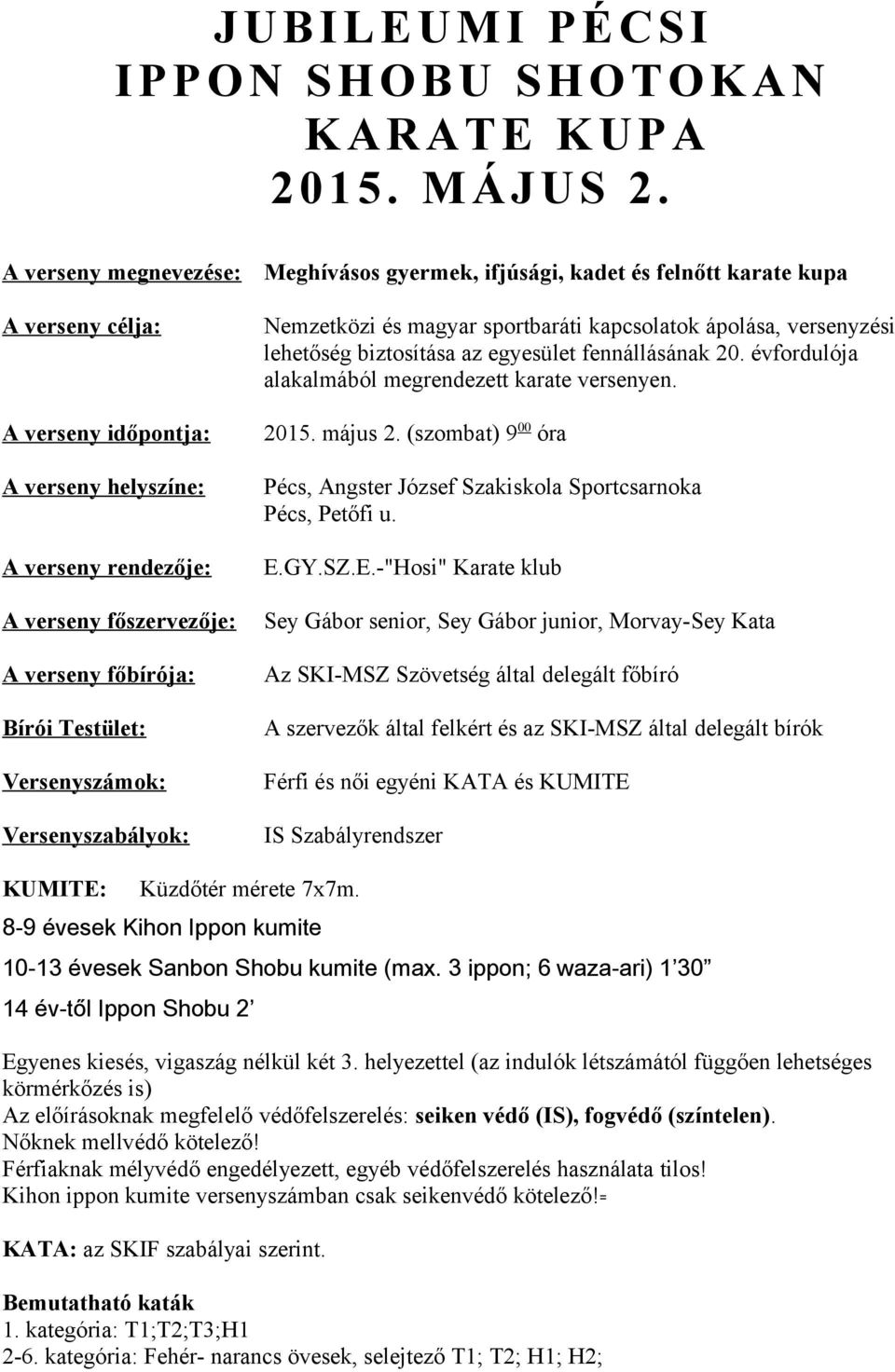 biztosítása az egyesület fennállásának 20 évfordulója alakalmából megrendezett karate versenyen 2015 május 2 (szombat) 9 00 óra Pécs, Angster József Szakiskola Sportcsarnoka Pécs, Petőfi u