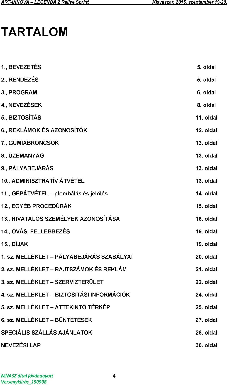 , HIVATALOS SZEMÉLYEK AZONOSÍTÁSA 18. oldal 14., ÓVÁS, FELLEBBEZÉS 19. oldal 15., DÍJAK 19. oldal 1. sz. MELLÉKLET PÁLYABEJÁRÁS SZABÁLYAI 20. oldal 2. sz. MELLÉKLET RAJTSZÁMOK ÉS REKLÁM 21. oldal 3.