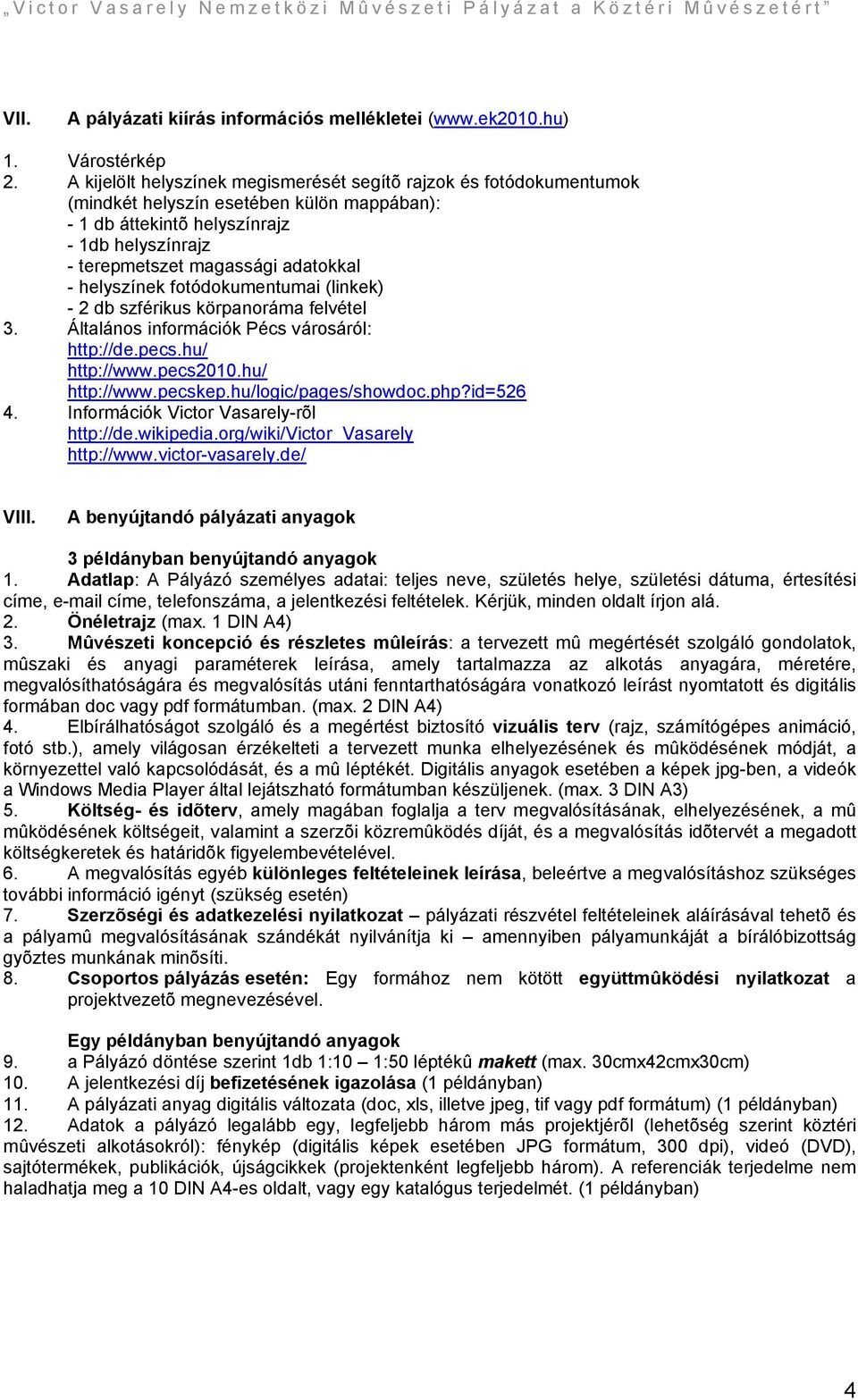 helyszínek fotódokumentumai (linkek) - 2 db szférikus körpanoráma felvétel 3. Általános információk Pécs városáról: http://de.pecs.hu/ http://www.pecs2010.hu/ http://www.pecskep.