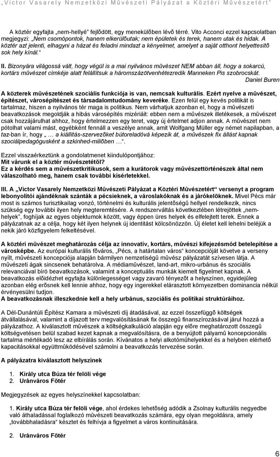 Bizonyára világossá vált, hogy végül is a mai nyilvános mûvészet NEM abban áll, hogy a sokarcú, kortárs mûvészet címkéje alatt felállítsuk a háromszázötvenhétezredik Manneken Pis szobrocskát.