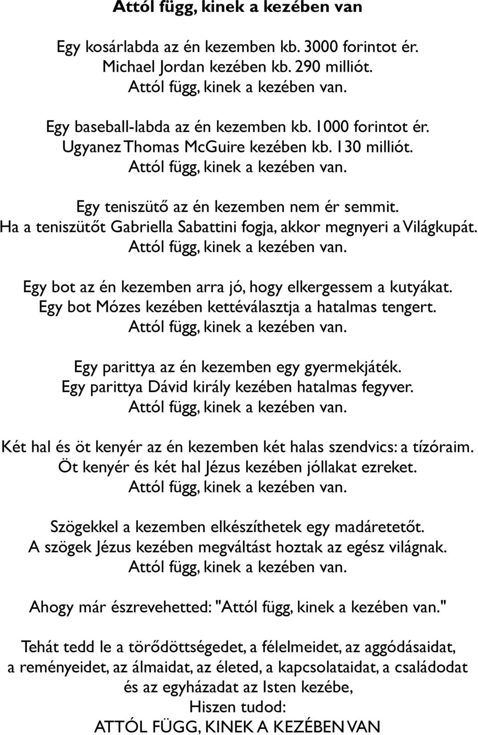 Egy bot az én kezemben arra jó, hogy elkergessem a kutyákat. Egy bot Mózes kezében kettéválasztja a hatalmas tengert. Egy parittya az én kezemben egy gyermekjáték.
