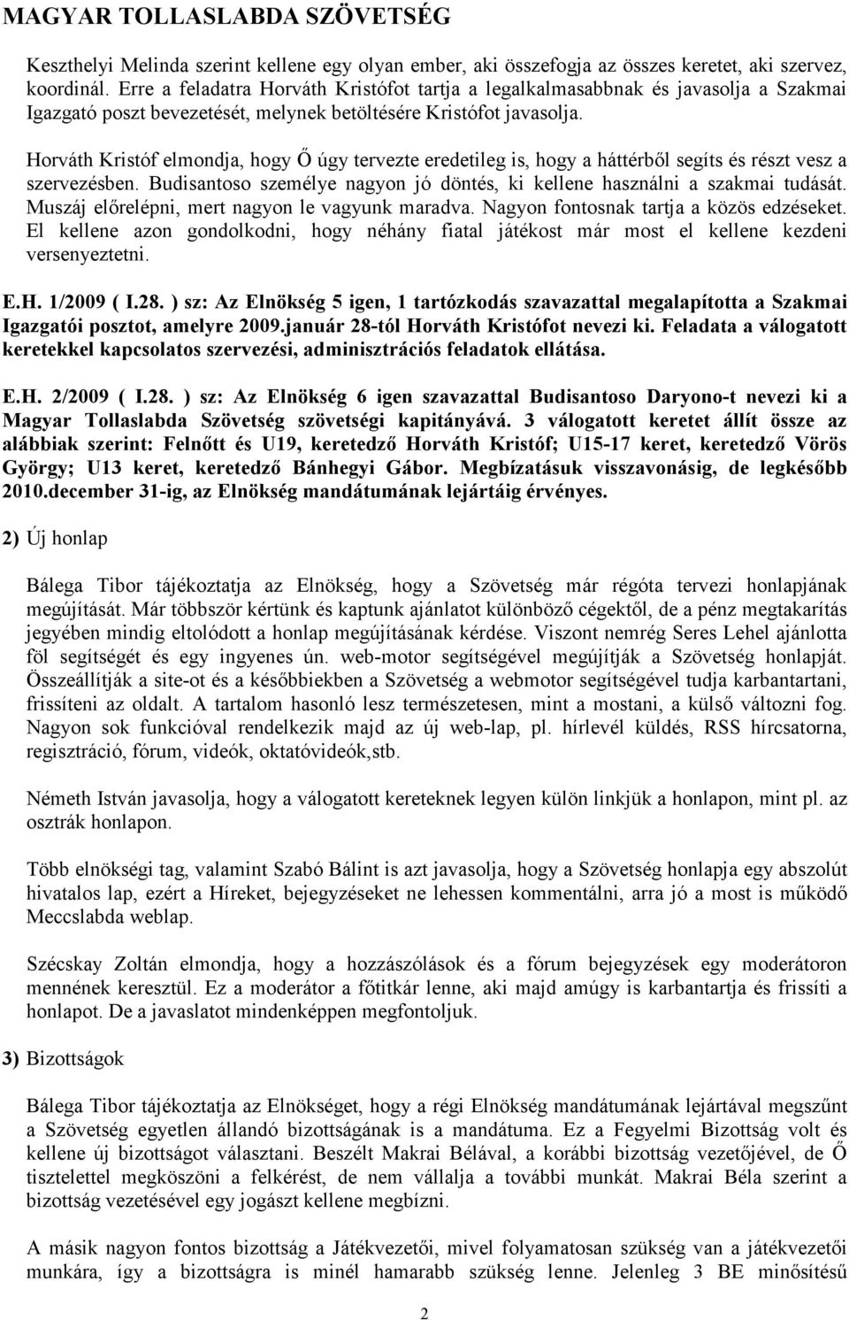 Horváth Kristóf elmondja, hogy İ úgy tervezte eredetileg is, hogy a háttérbıl segíts és részt vesz a szervezésben. Budisantoso személye nagyon jó döntés, ki kellene használni a szakmai tudását.