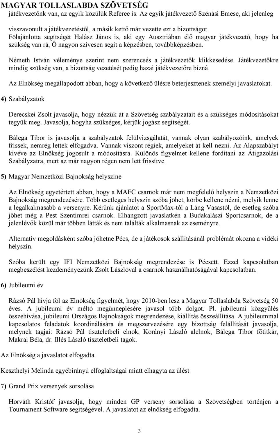 Németh István véleménye szerint nem szerencsés a játékvezetık klikkesedése. Játékvezetıkre mindig szükség van, a bizottság vezetését pedig hazai játékvezetıre bízná.