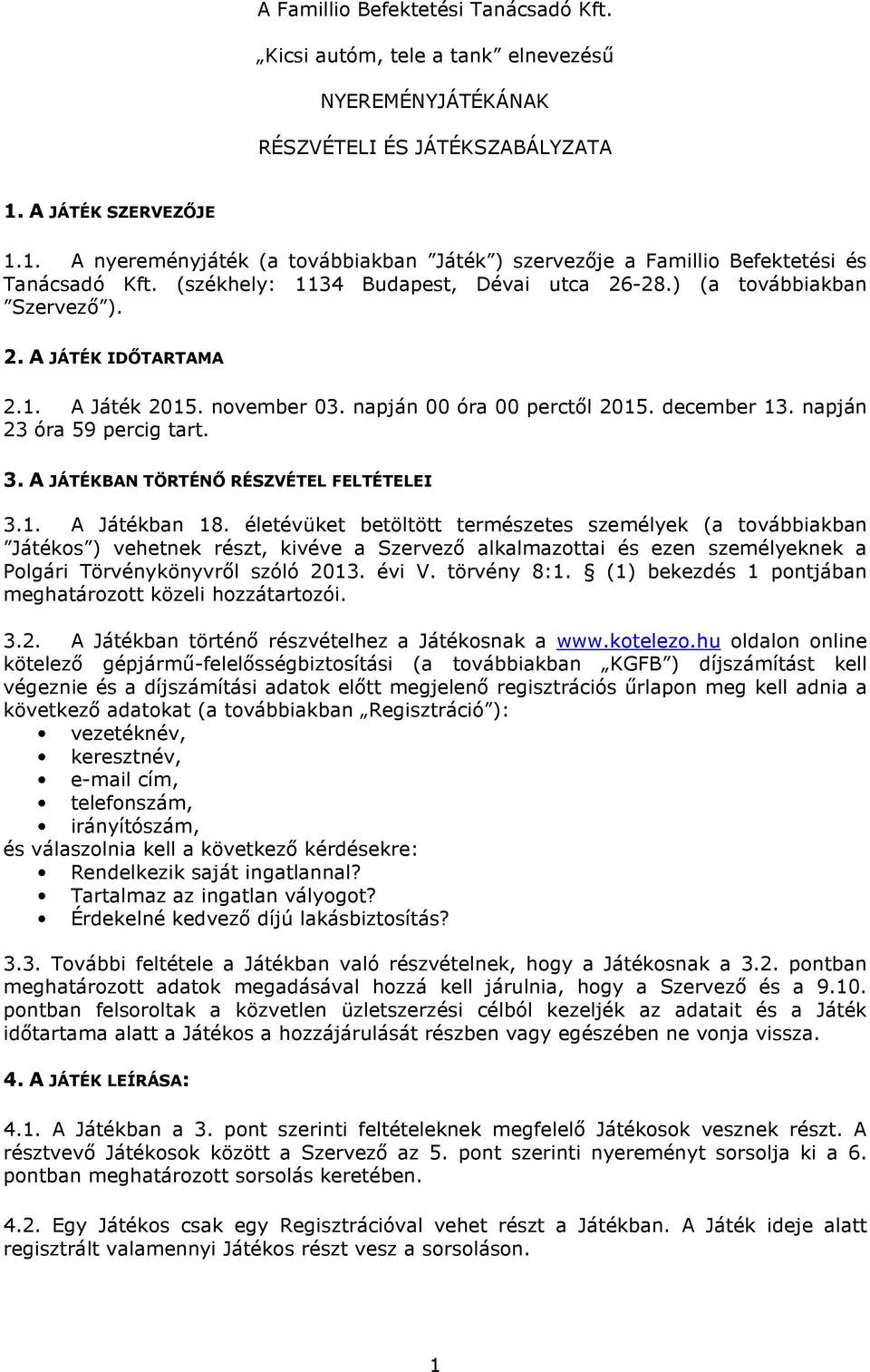 1. A Játék 2015. november 03. napján 00 óra 00 perctől 2015. december 13. napján 23 óra 59 percig tart. 3. A JÁTÉKBAN TÖRTÉNŐ RÉSZVÉTEL FELTÉTELEI 3.1. A Játékban 18.