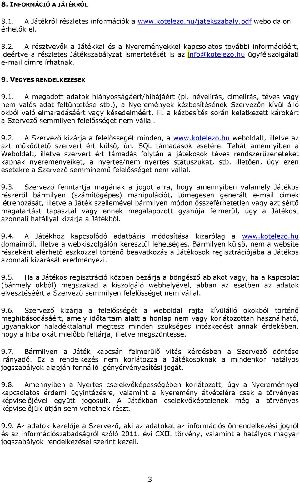 VEGYES RENDELKEZÉSEK 9.1. A megadott adatok hiányosságáért/hibájáért (pl. névelírás, címelírás, téves vagy nem valós adat feltüntetése stb.