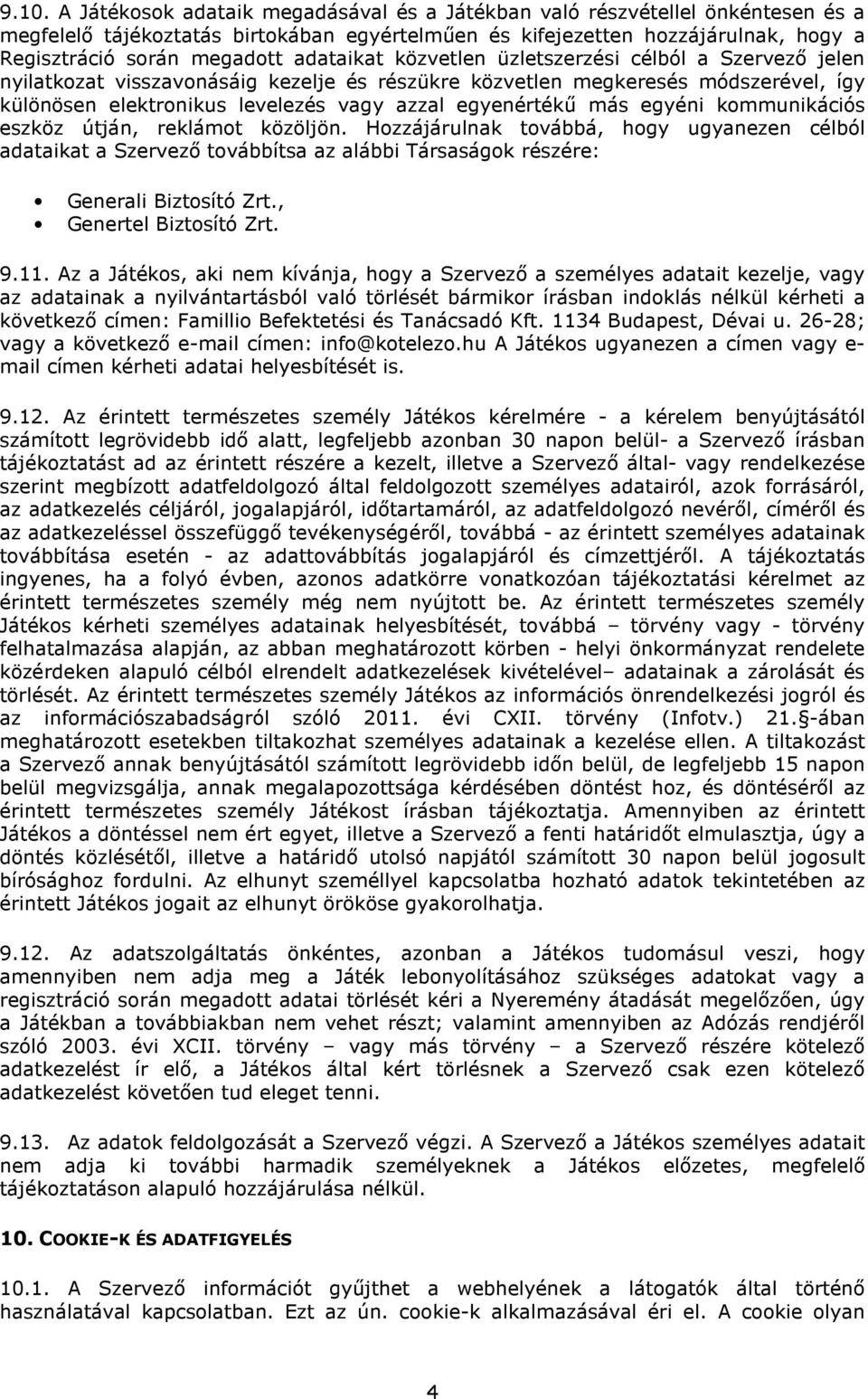 más egyéni kommunikációs eszköz útján, reklámot közöljön. Hozzájárulnak továbbá, hogy ugyanezen célból adataikat a Szervező továbbítsa az alábbi Társaságok részére: Generali Biztosító Zrt.