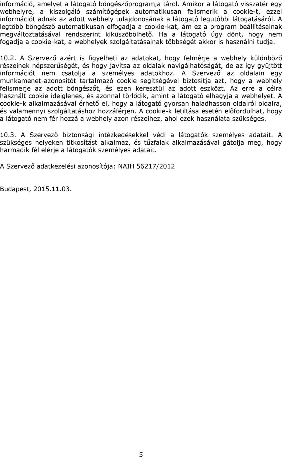 A legtöbb böngésző automatikusan elfogadja a cookie-kat, ám ez a program beállításainak megváltoztatásával rendszerint kiküszöbölhető.