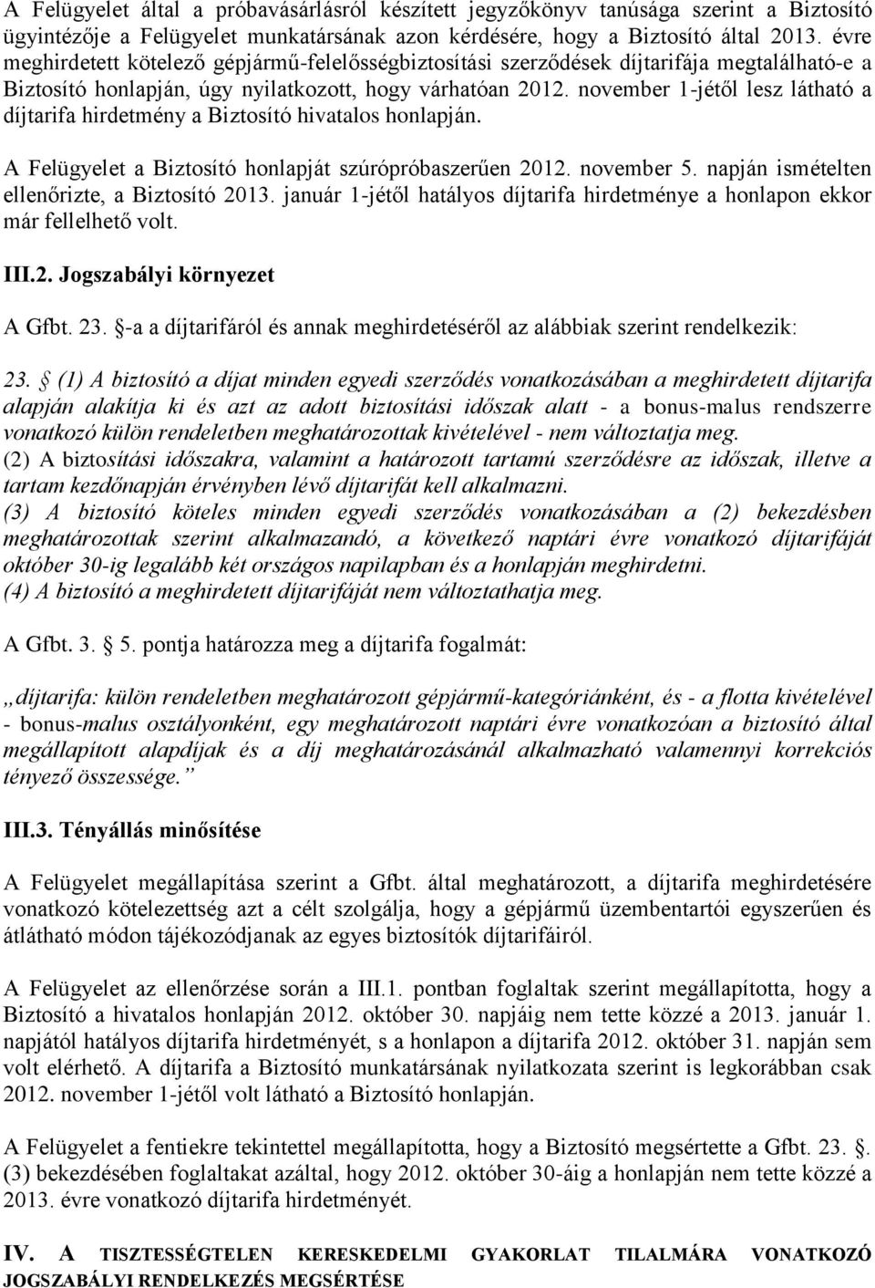 november 1-jétől lesz látható a díjtarifa hirdetmény a Biztosító hivatalos honlapján. A Felügyelet a Biztosító honlapját szúrópróbaszerűen 2012. november 5.