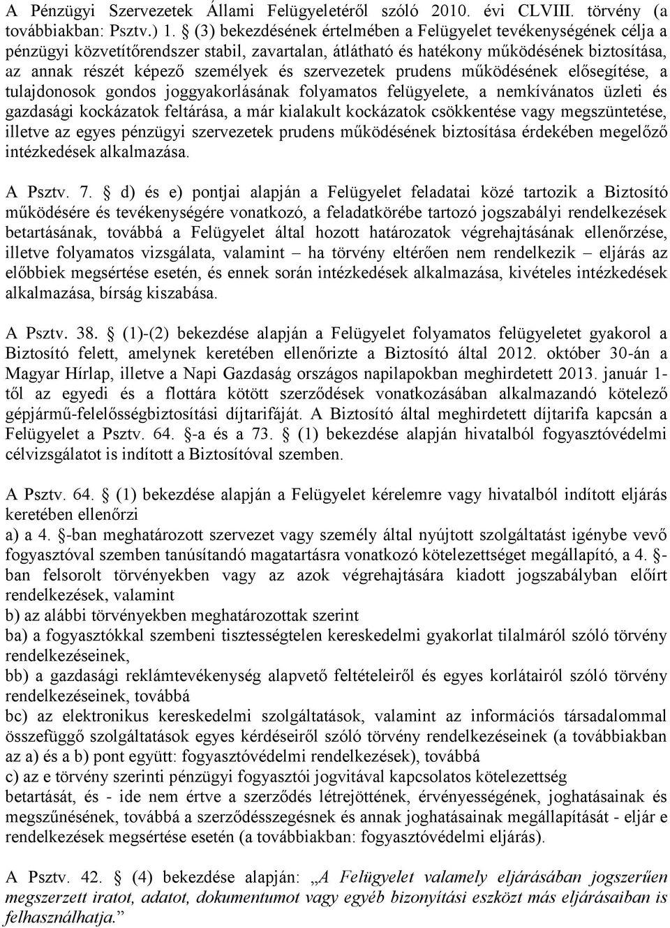 szervezetek prudens működésének elősegítése, a tulajdonosok gondos joggyakorlásának folyamatos felügyelete, a nemkívánatos üzleti és gazdasági kockázatok feltárása, a már kialakult kockázatok