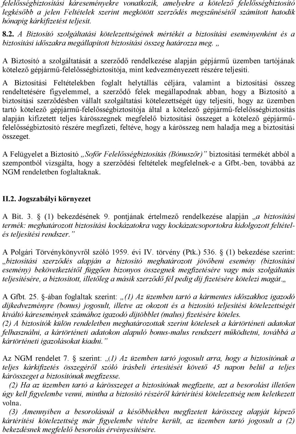 A Biztosító a szolgáltatását a szerződő rendelkezése alapján gépjármű üzemben tartójának kötelező gépjármű-felelősségbiztosítója, mint kedvezményezett részére teljesíti.