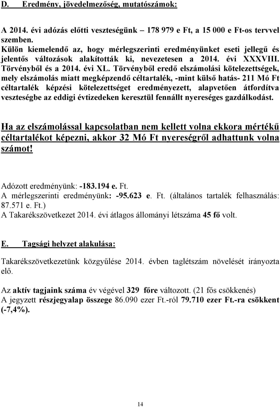 Törvényből eredő elszámolási kötelezettségek, mely elszámolás miatt megképzendő céltartalék, -mint külső hatás- 211 Mó Ft céltartalék képzési kötelezettséget eredményezett, alapvetően átfordítva