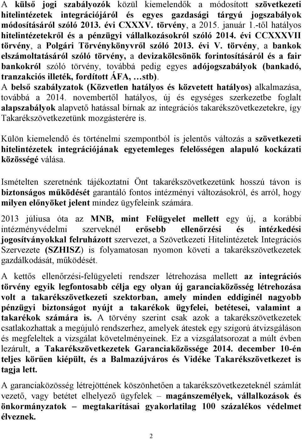 törvény, a bankok elszámoltatásáról szóló törvény, a devizakölcsönök forintosításáról és a fair bankokról szóló törvény, továbbá pedig egyes adójogszabályok (bankadó, tranzakciós illeték, fordított