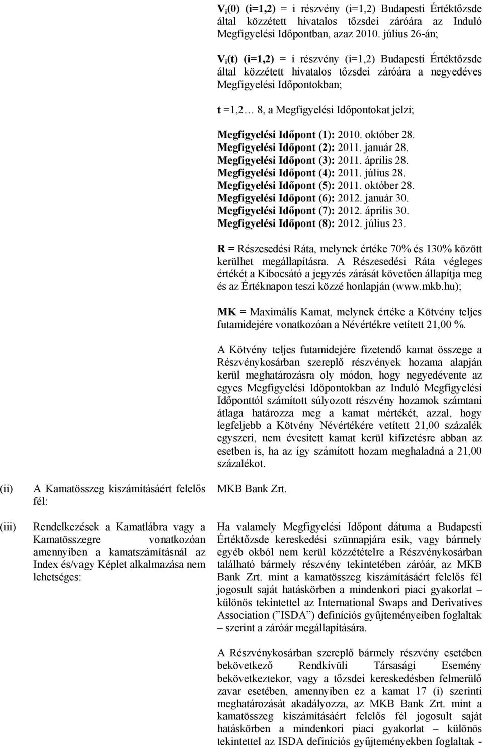 július 26-án; V i (t) (i=1,2) = i részvény (i=1,2) Budapesti Értéktőzsde által közzétett hivatalos tőzsdei záróára a negyedéves Megfigyelési Időpontokban; t =1,2 8, a Megfigyelési Időpontokat jelzi;