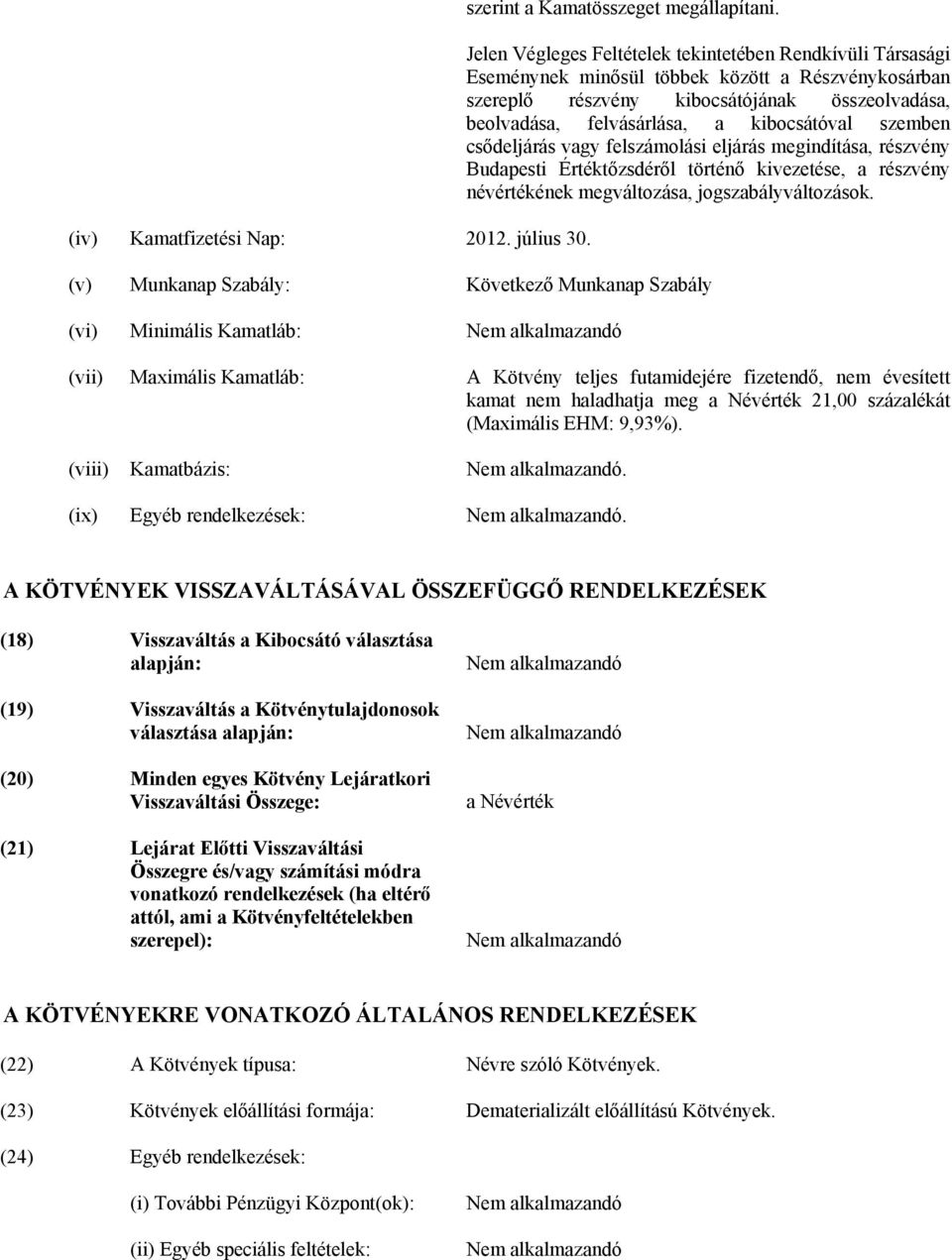 kibocsátóval szemben csődeljárás vagy felszámolási eljárás megindítása, részvény Budapesti Értéktőzsdéről történő kivezetése, a részvény névértékének megváltozása, jogszabályváltozások.