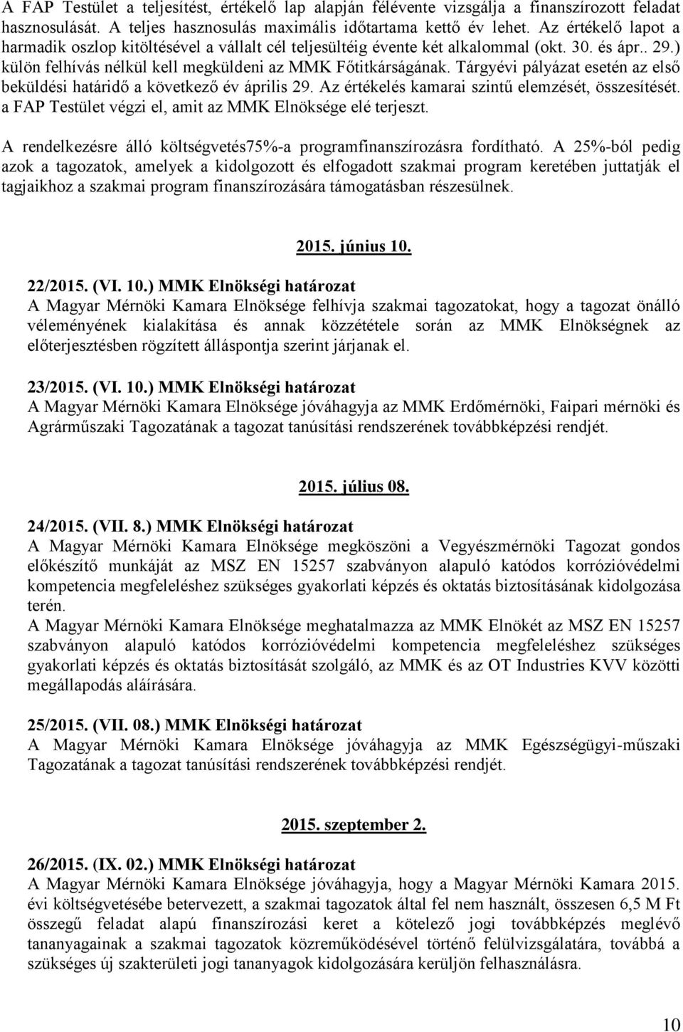 Tárgyévi pályázat esetén az első beküldési határidő a következő év április 29. Az értékelés kamarai szintű elemzését, összesítését. a FAP Testület végzi el, amit az MMK Elnöksége elé terjeszt.