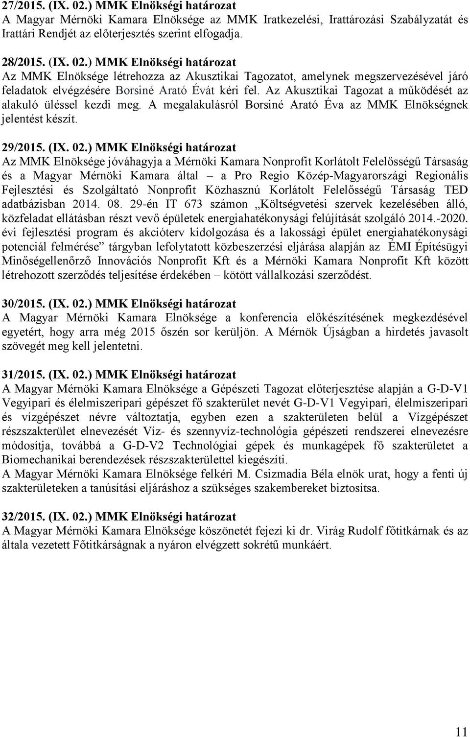 ) MMK Elnökségi határozat Az MMK Elnöksége jóváhagyja a Mérnöki Kamara Nonprofit Korlátolt Felelősségű Társaság és a Magyar Mérnöki Kamara által a Pro Regio Közép-Magyarországi Regionális Fejlesztési