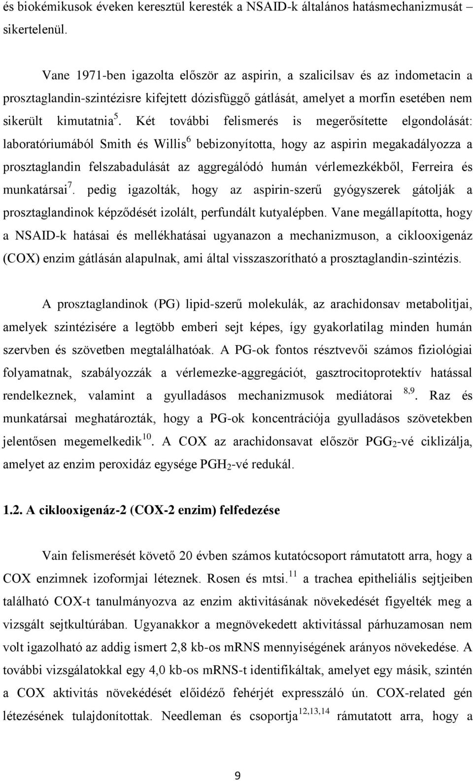 Két további felismerés is megerősítette elgondolását: laboratóriumából Smith és Willis 6 bebizonyította, hogy az aspirin megakadályozza a prosztaglandin felszabadulását az aggregálódó humán