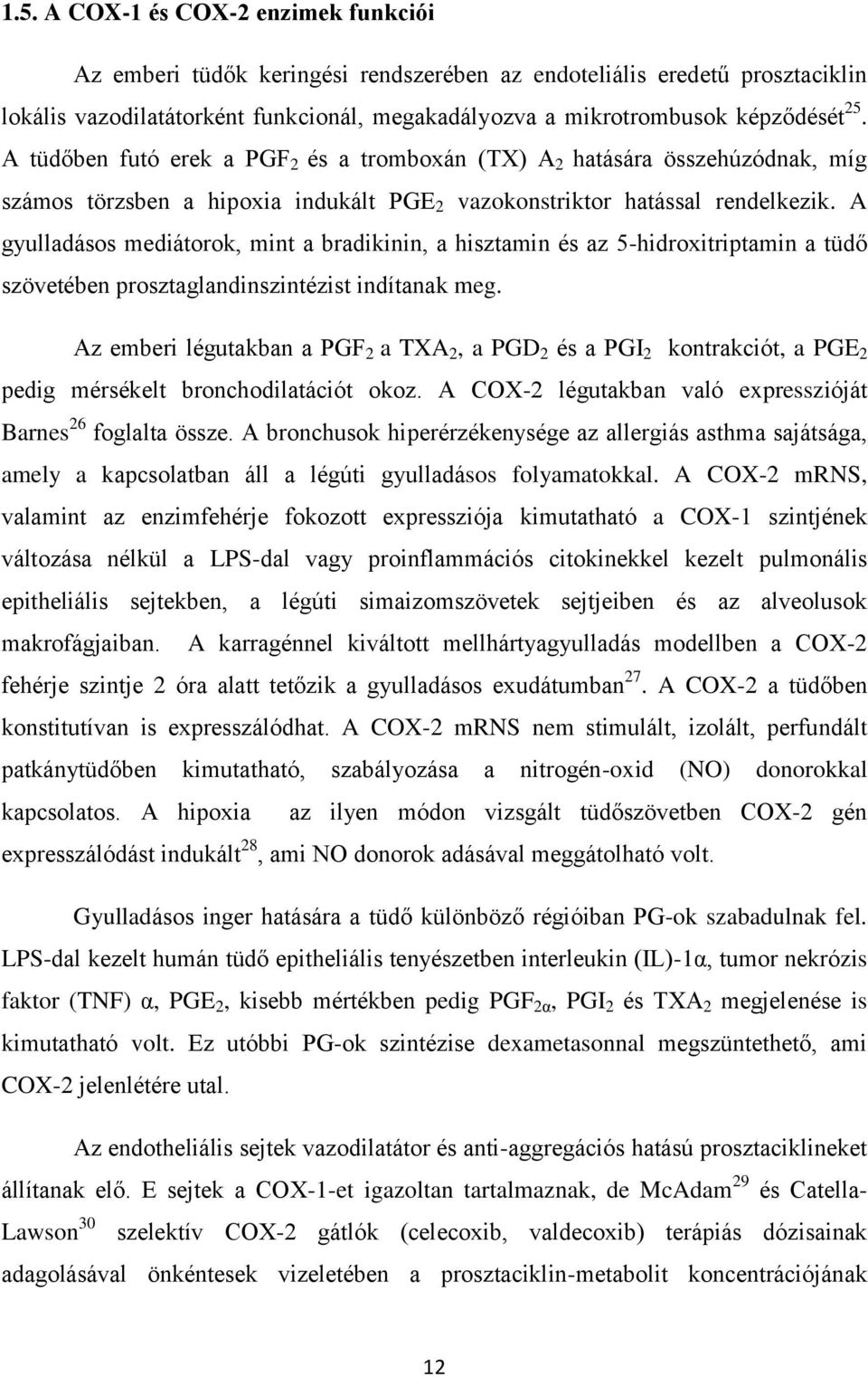 A gyulladásos mediátorok, mint a bradikinin, a hisztamin és az 5-hidroxitriptamin a tüdő szövetében prosztaglandinszintézist indítanak meg.