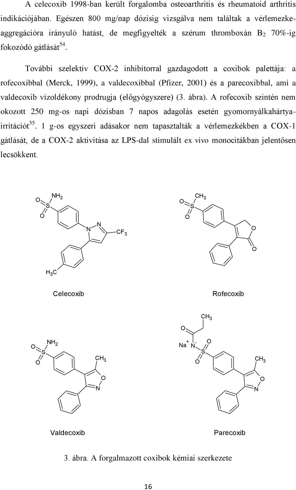 További szelektív CX-2 inhibítorral gazdagodott a coxibok palettája: a rofecoxibbal (Merck, 1999), a valdecoxibbal (Pfizer, 2001) és a parecoxibbal, ami a valdecoxib vízoldékony prodrugja