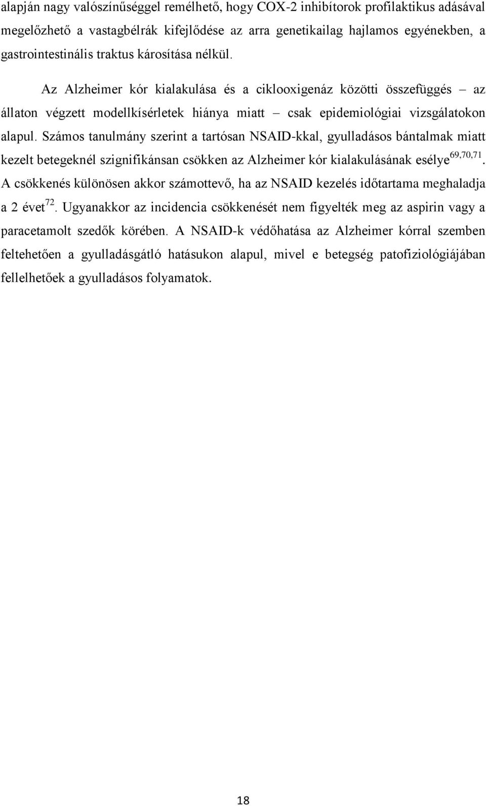 Számos tanulmány szerint a tartósan NSAID-kkal, gyulladásos bántalmak miatt kezelt betegeknél szignifikánsan csökken az Alzheimer kór kialakulásának esélye 69,70,71.