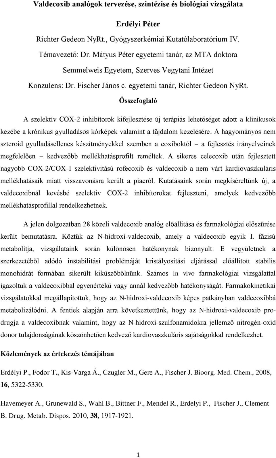 Összefoglaló A szelektív CX-2 inhibítorok kifejlesztése új terápiás lehetőséget adott a klinikusok kezébe a krónikus gyulladásos kórképek valamint a fájdalom kezelésére.