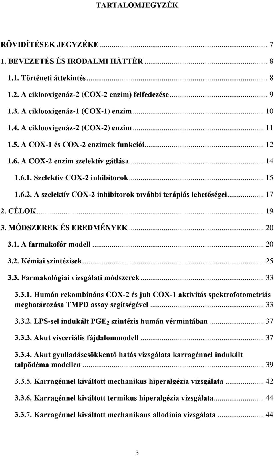 .. 17 2. CÉLK... 19 3. MÓDSZEREK ÉS EREDMÉNYEK... 20 3.1. A farmakofór modell... 20 3.2. Kémiai szintézisek... 25 3.3. Farmakológiai vizsgálati módszerek... 33 3.3.1. Humán rekombináns CX-2 és juh CX-1 aktivitás spektrofotometriás meghatározása TMPD assay segítségével.