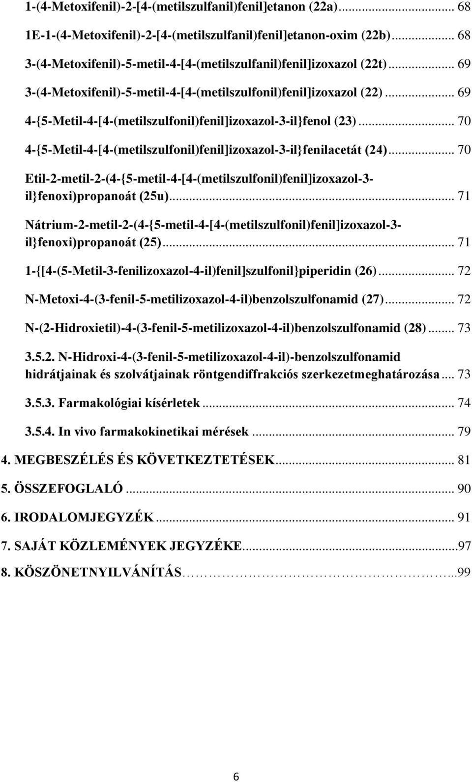 .. 69 4-{5-Metil-4-[4-(metilszulfonil)fenil]izoxazol-3-il}fenol (23)... 70 4-{5-Metil-4-[4-(metilszulfonil)fenil]izoxazol-3-il}fenilacetát (24).