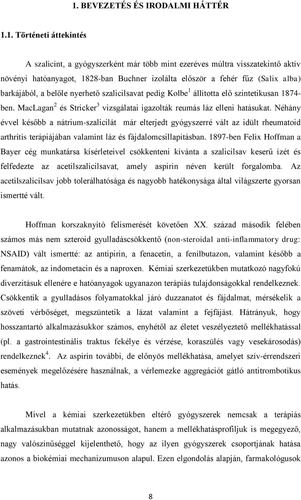 Néhány évvel később a nátrium-szalicilát már elterjedt gyógyszerré vált az idült rheumatoid arthritis terápiájában valamint láz és fájdalomcsillapításban.