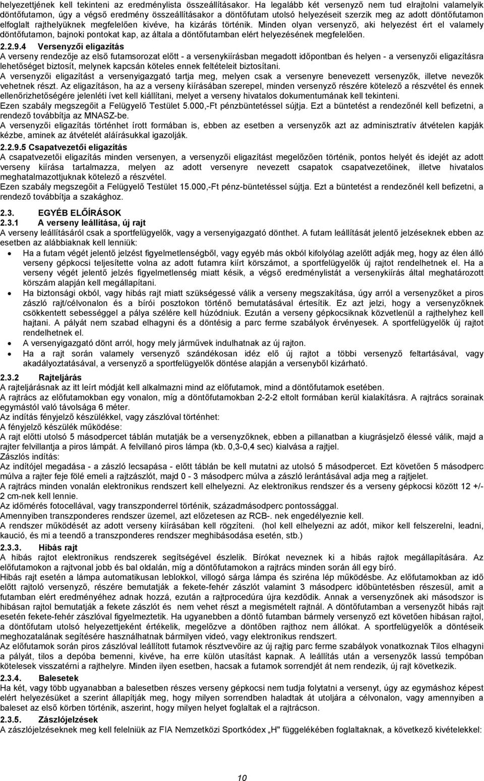 megfelelően kivéve, ha kizárás történik. Minden olyan versenyző, aki helyezést ért el valamely döntőfutamon, bajnoki pontokat kap, az általa a döntőfutamban elért helyezésének megfelelően. 2.2.9.