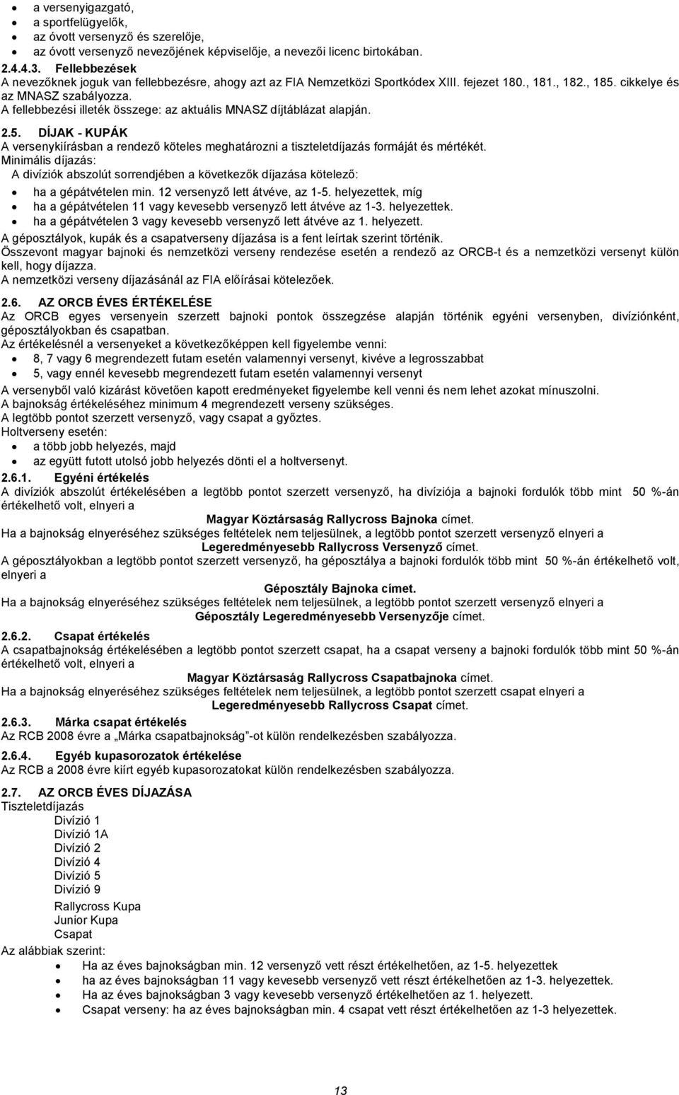A fellebbezési illeték összege: az aktuális MNASZ díjtáblázat alapján. 2.5. DÍJAK - KUPÁK A versenykiírásban a rendező köteles meghatározni a tiszteletdíjazás formáját és mértékét.