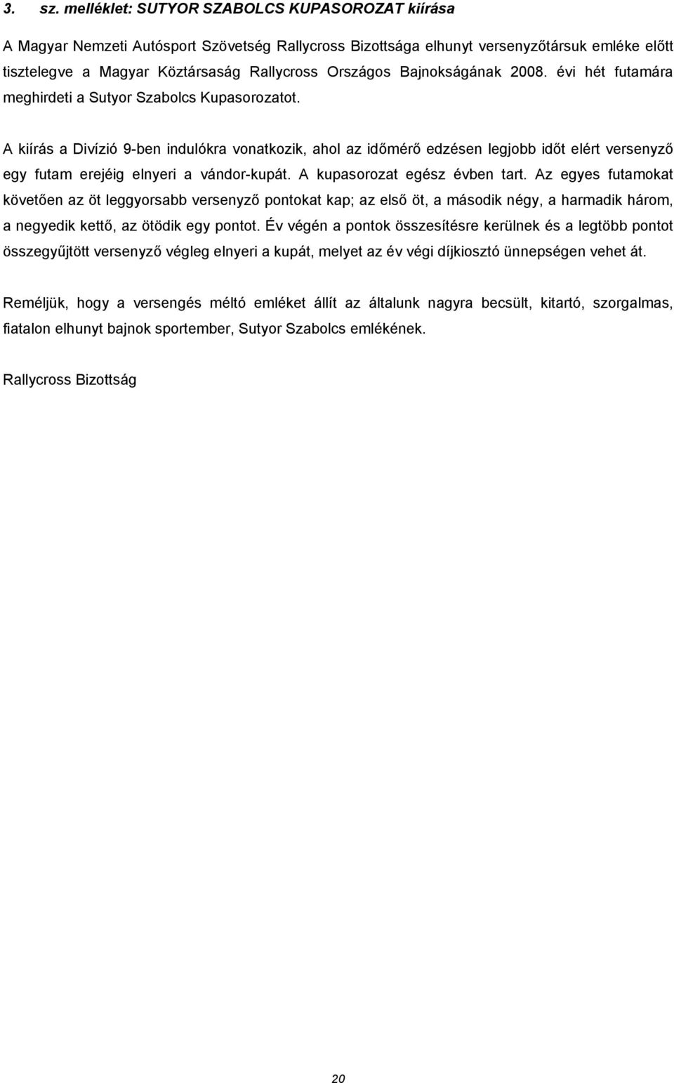 Bajnokságának 2008. évi hét futamára meghirdeti a Sutyor Szabolcs Kupasorozatot.