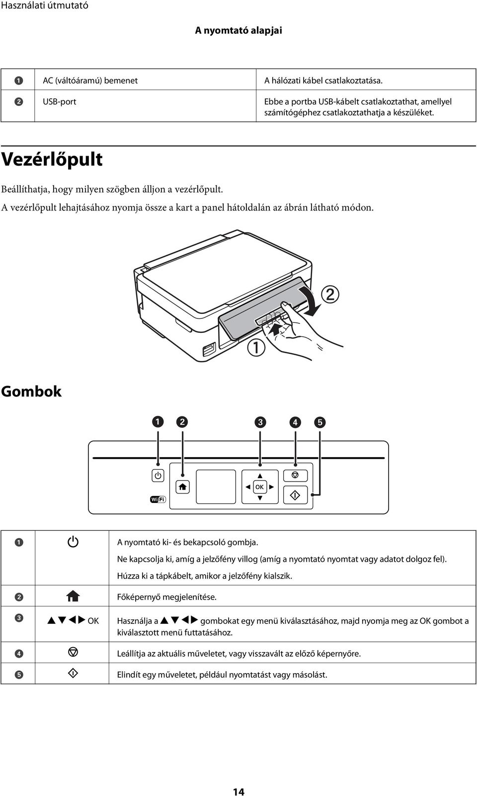 Gombok A B A nyomtató ki- és bekapcsoló gombja. Ne kapcsolja ki, amíg a jelzőfény villog (amíg a nyomtató nyomtat vagy adatot dolgoz fel). Húzza ki a tápkábelt, amikor a jelzőfény kialszik.