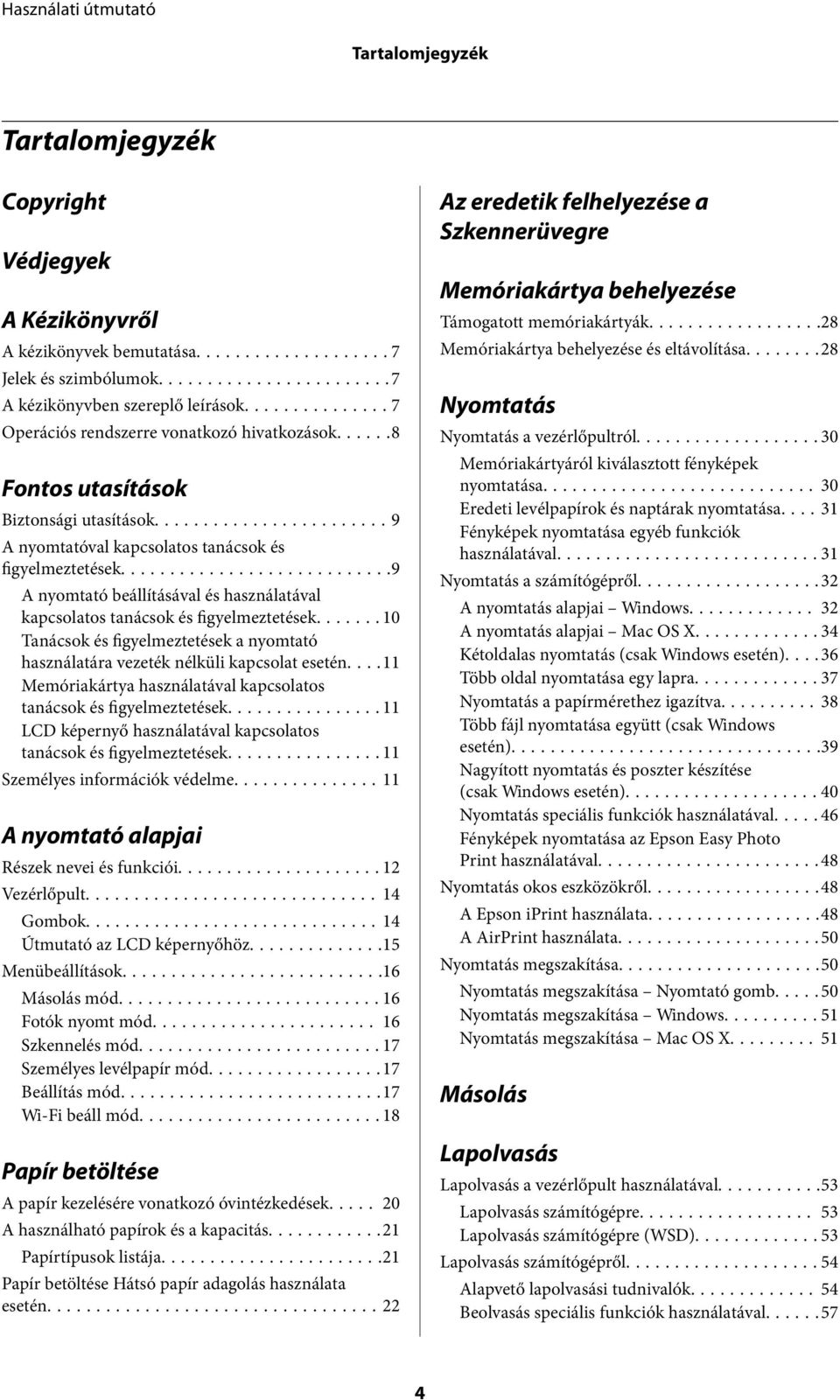 ..10 Tanácsok és figyelmeztetések a nyomtató használatára vezeték nélküli kapcsolat esetén....11 Memóriakártya használatával kapcsolatos tanácsok és figyelmeztetések.