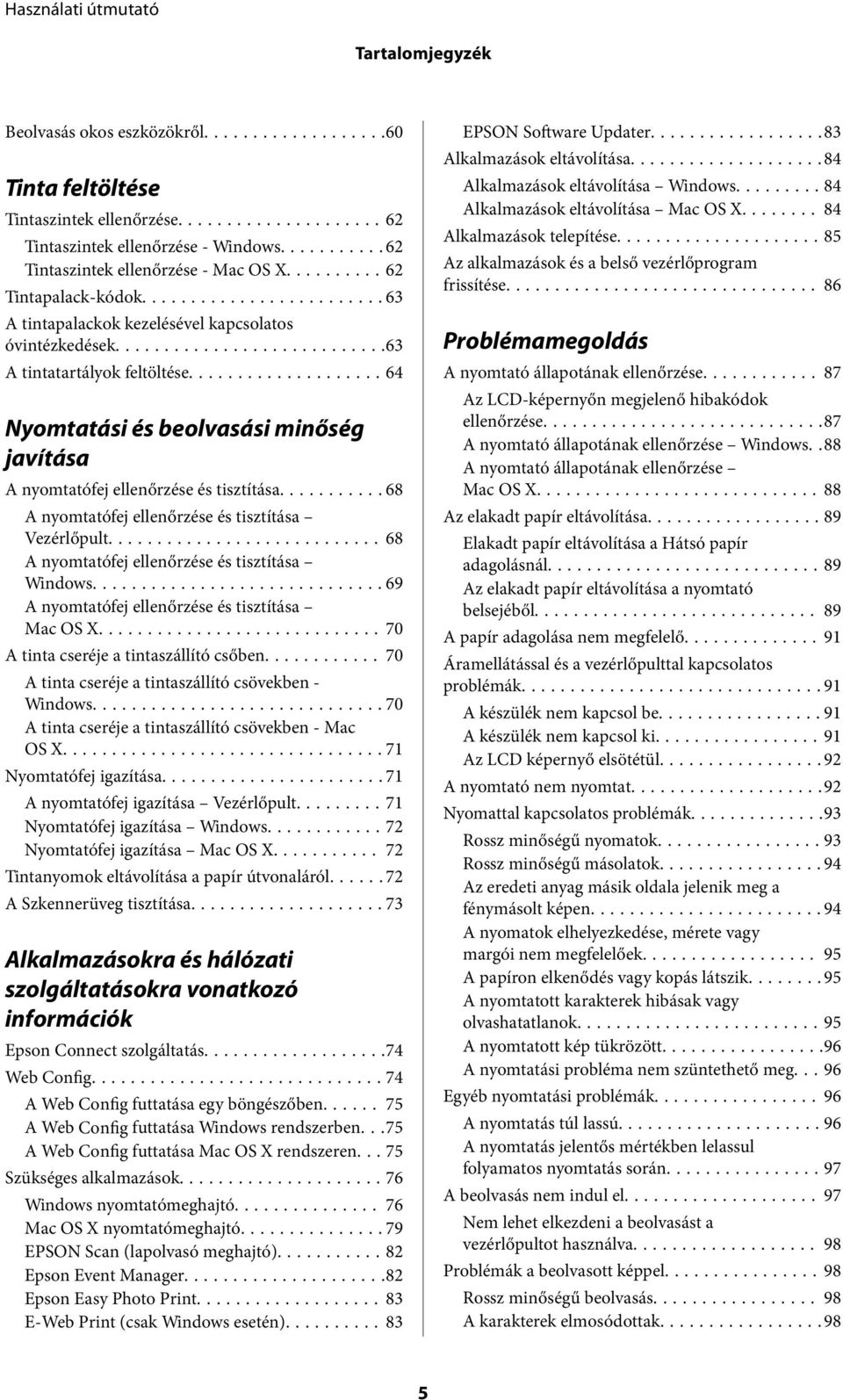 ..68 A nyomtatófej ellenőrzése és tisztítása Vezérlőpult...68 A nyomtatófej ellenőrzése és tisztítása Windows...69 A nyomtatófej ellenőrzése és tisztítása Mac OS X.