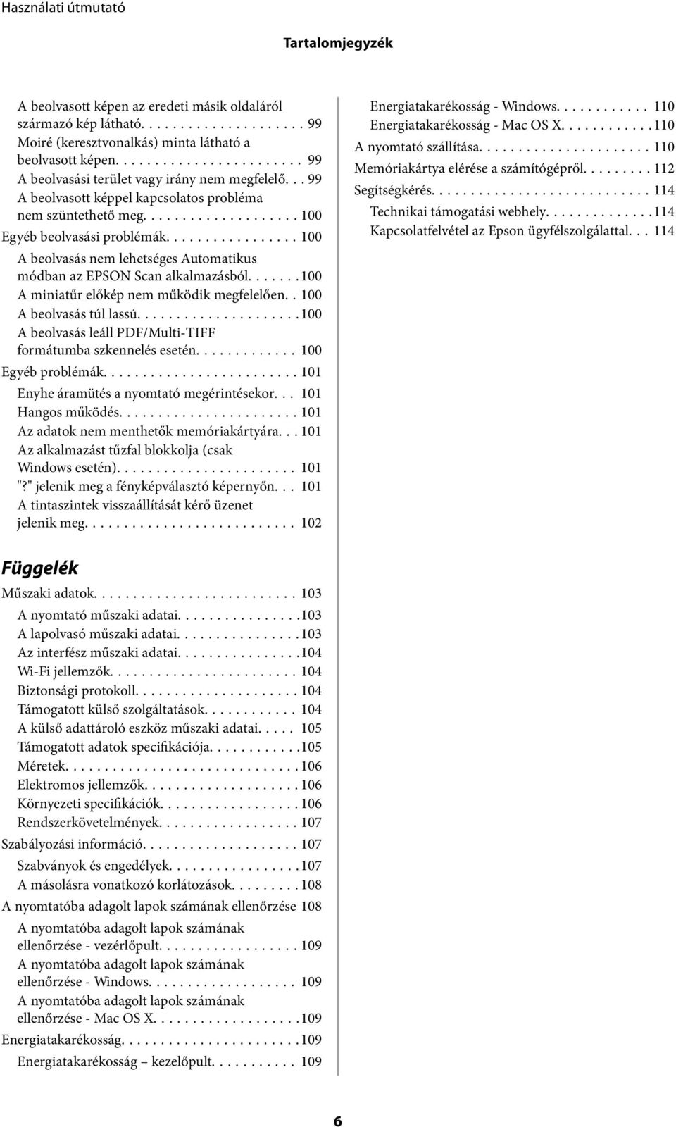 ......100 A miniatűr előkép nem működik megfelelően.. 100 A beolvasás túl lassú...100 A beolvasás leáll PDF/Multi-TIFF formátumba szkennelés esetén...100 Egyéb problémák.