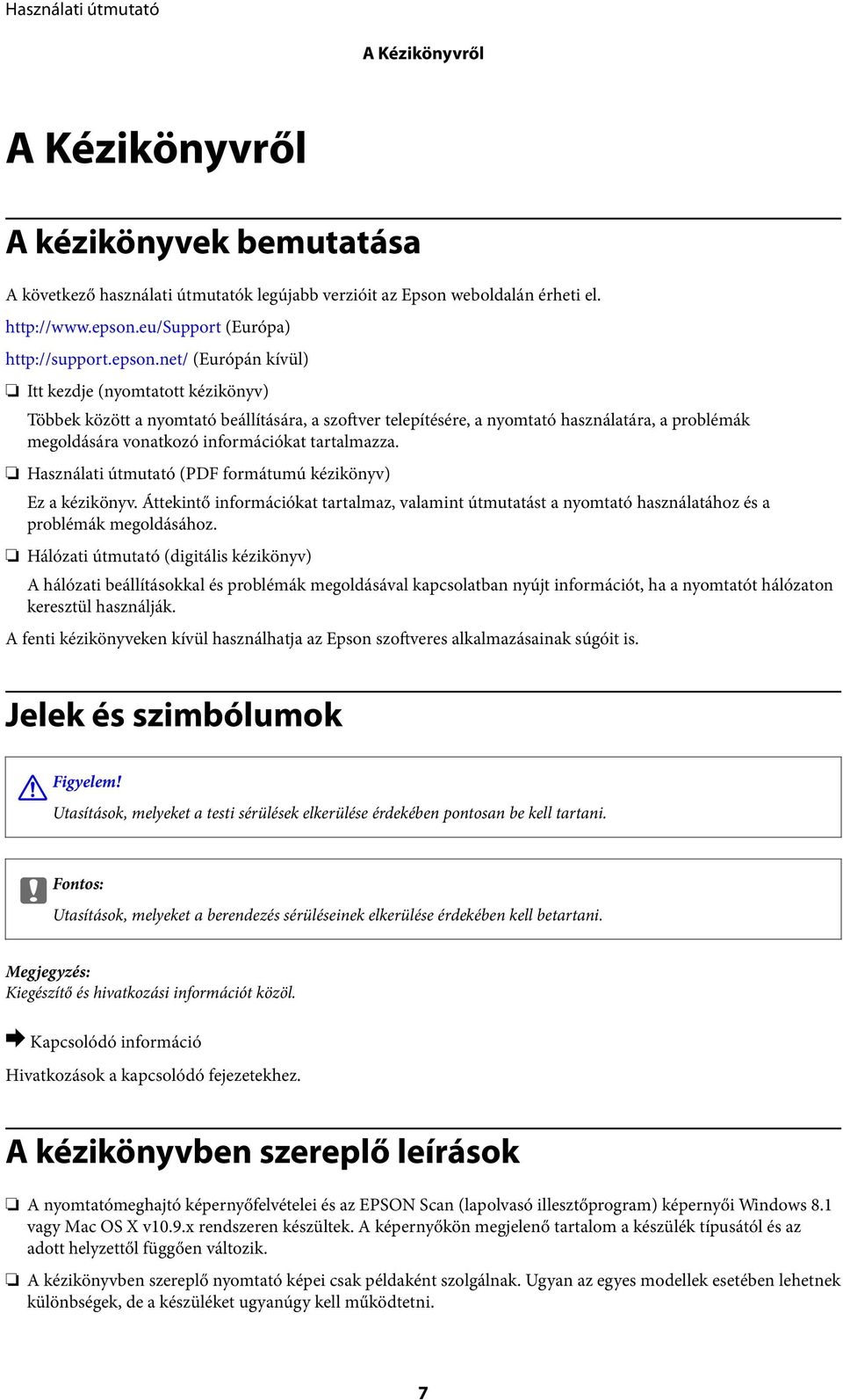 net/ (Európán kívül) Itt kezdje (nyomtatott kézikönyv) Többek között a nyomtató beállítására, a szoftver telepítésére, a nyomtató használatára, a problémák megoldására vonatkozó információkat