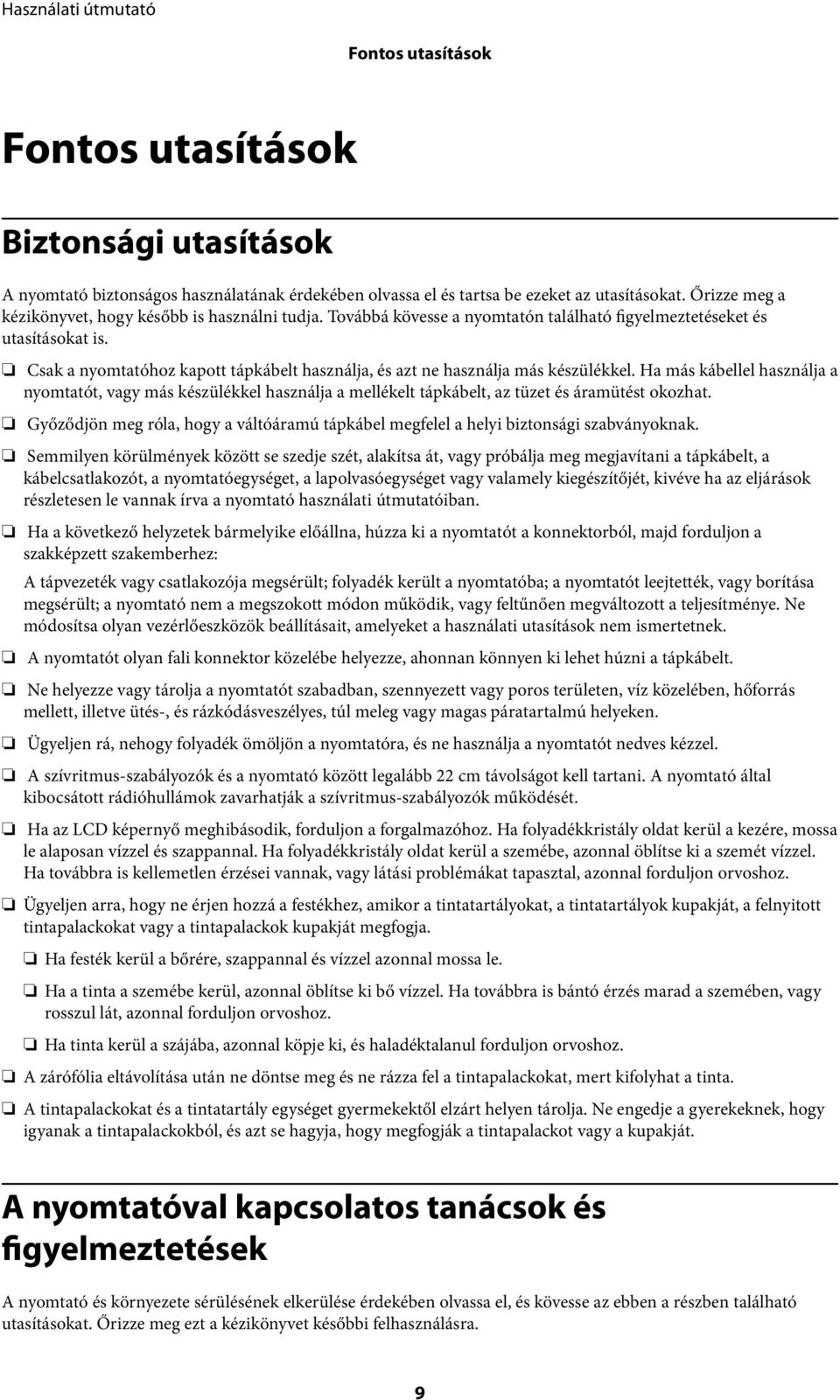 Csak a nyomtatóhoz kapott tápkábelt használja, és azt ne használja más készülékkel.