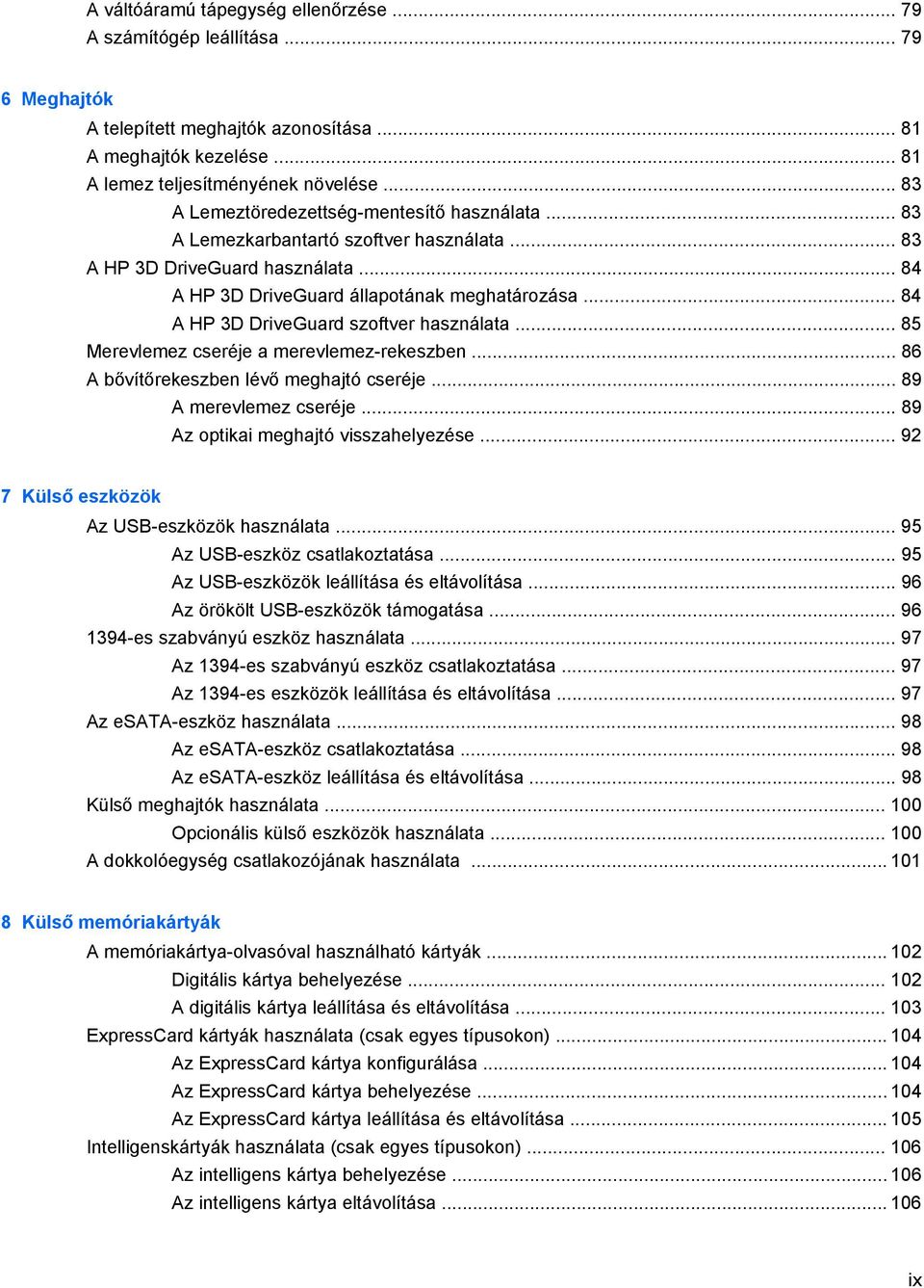 .. 84 A HP 3D DriveGuard szoftver használata... 85 Merevlemez cseréje a merevlemez-rekeszben... 86 A bővítőrekeszben lévő meghajtó cseréje... 89 A merevlemez cseréje.