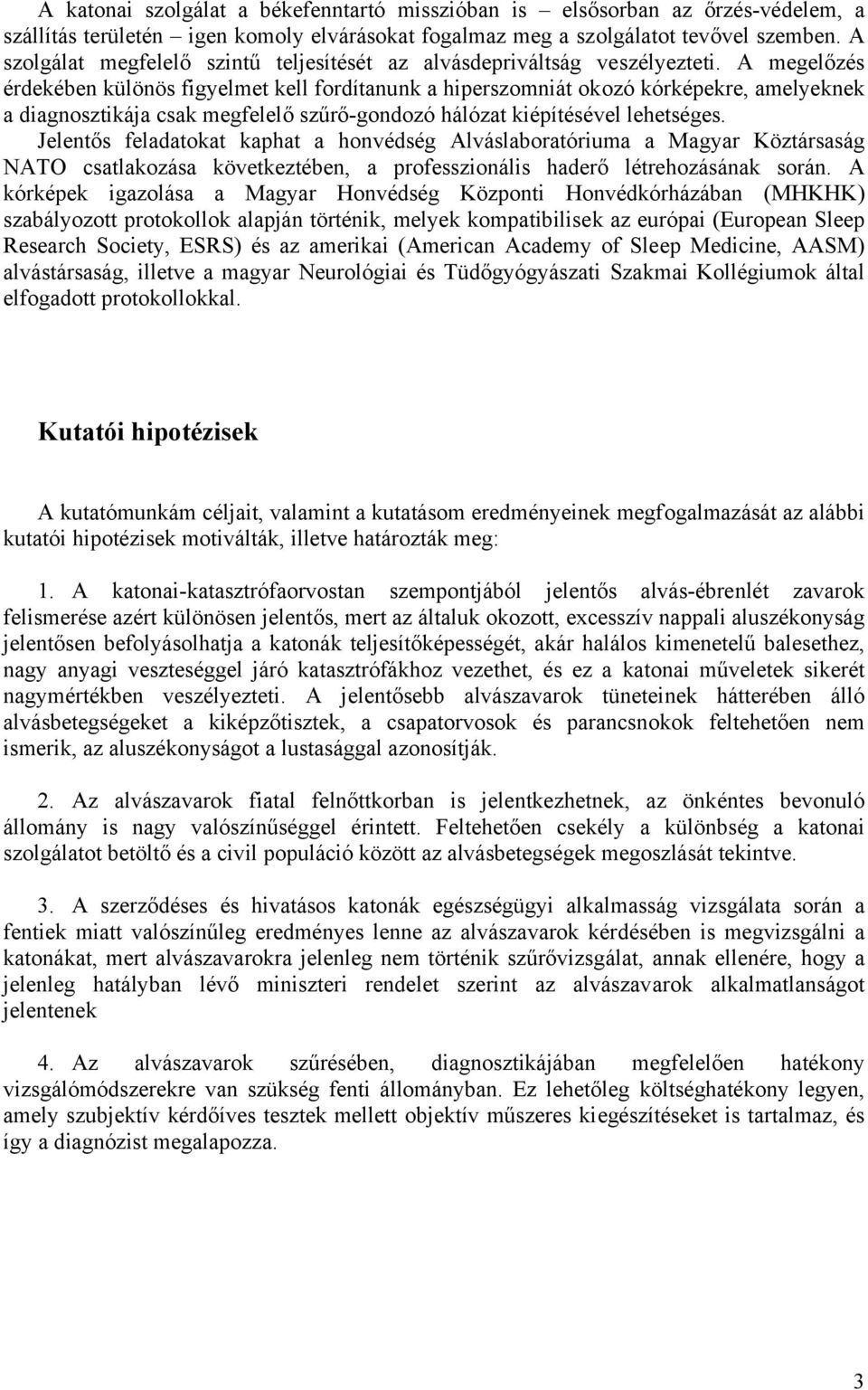 A megelőzés érdekében különös figyelmet kell fordítanunk a hiperszomniát okozó kórképekre, amelyeknek a diagnosztikája csak megfelelő szűrő-gondozó hálózat kiépítésével lehetséges.