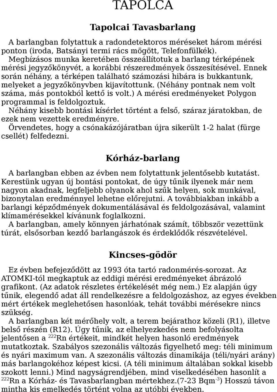 Ennek során néhány, a térképen található számozási hibára is bukkantunk, melyeket a jegyzőkönyvben kijavítottunk. (Néhány pontnak nem volt száma, más pontokból kettő is volt.