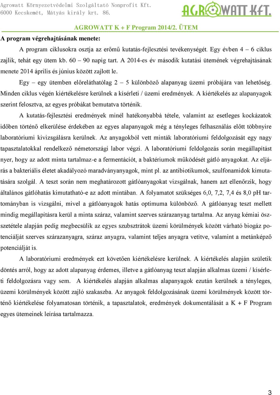 Minden ciklus végén kiértékelésre kerülnek a kísérleti / üzemi eredmények. A kiértékelés az alapanyagok szerint felosztva, az egyes próbákat bemutatva történik.