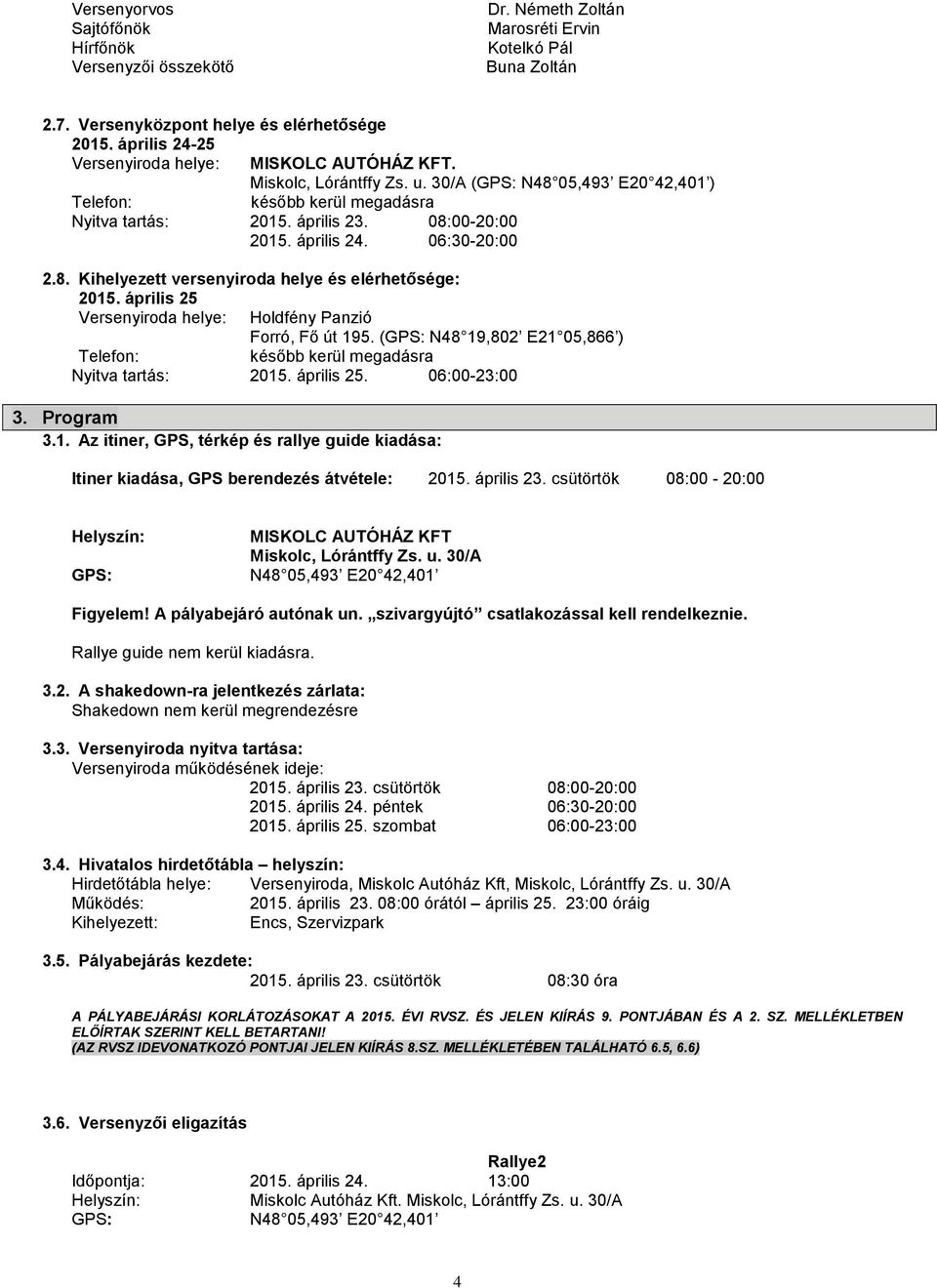 április 24. 06:30-20:00 2.8. Kihelyezett versenyiroda helye és elérhetősége: 2015. április 25 Versenyiroda helye: Holdfény Panzió Forró, Fő út 195.