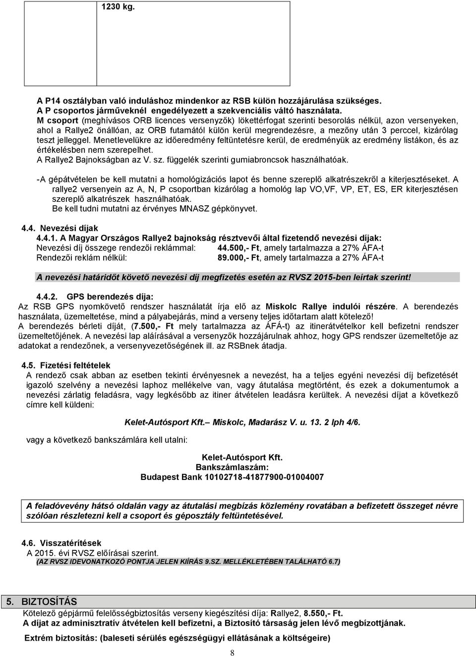 kizárólag teszt jelleggel. Menetlevelükre az időeredmény feltüntetésre kerül, de eredményük az eredmény listákon, és az értékelésben nem szerepelhet. A Rallye2 Bajnokságban az V. sz. függelék szerinti gumiabroncsok használhatóak.