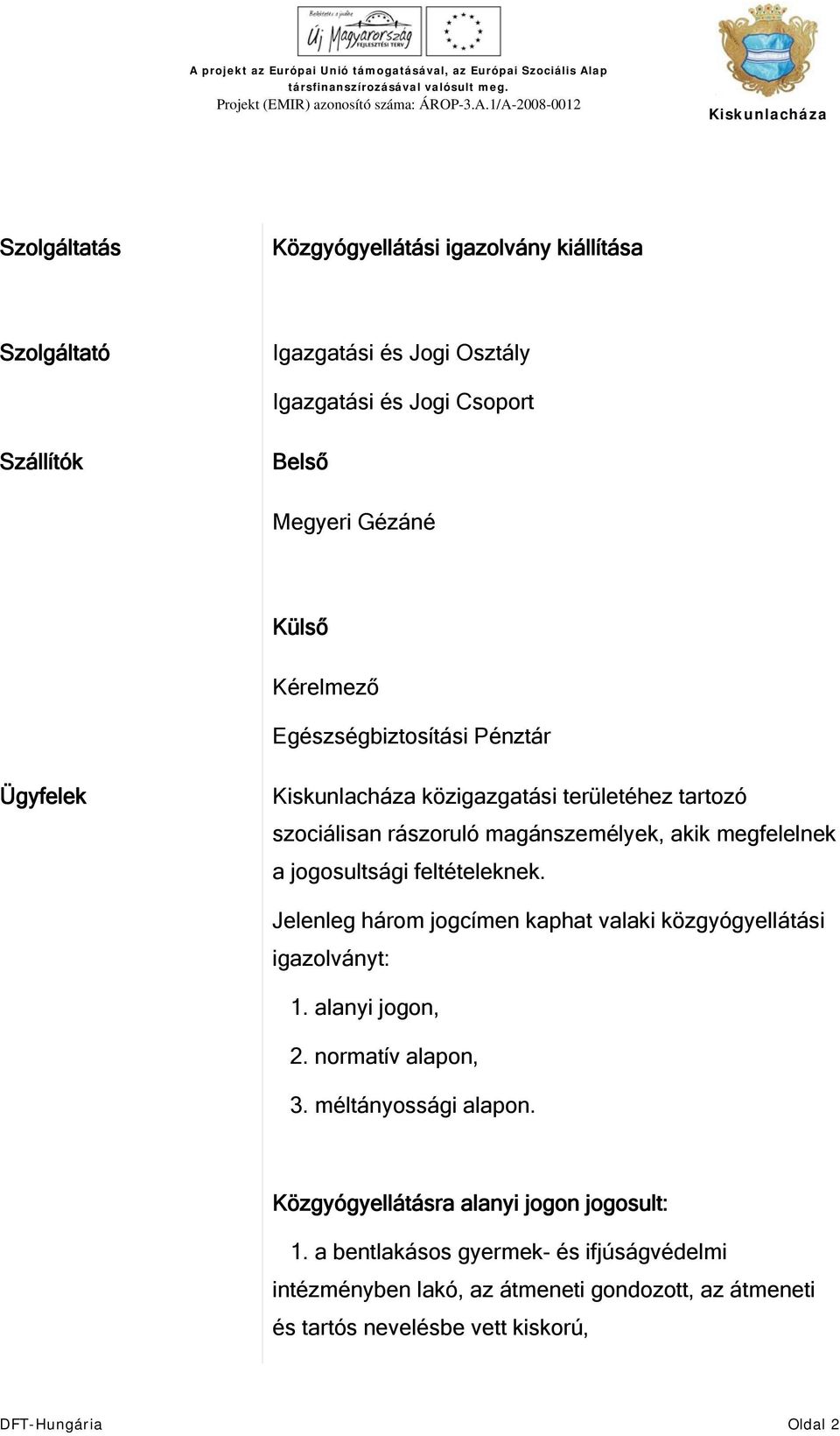 feltételeknek. Jelenleg három jogcímen kaphat valaki közgyógyellátási igazolványt: 1. alanyi jogon, 2. normatív alapon, 3. méltányossági alapon.