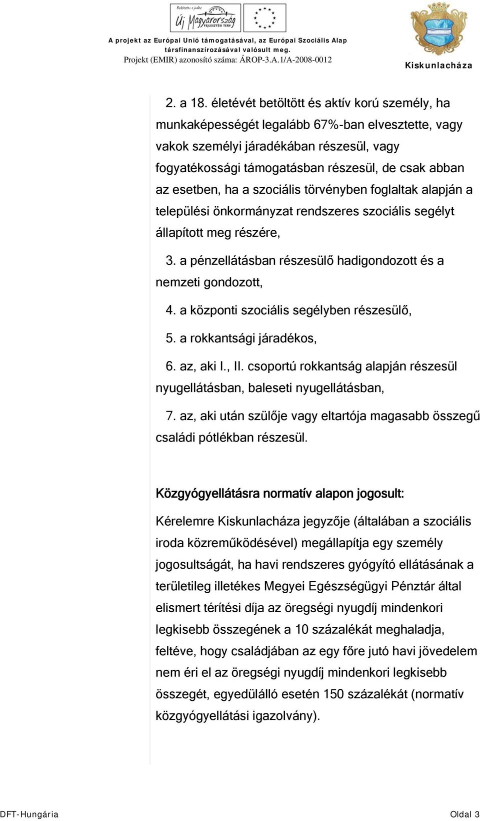 esetben, ha a szociális törvényben foglaltak alapján a települési önkormányzat rendszeres szociális segélyt állapított meg részére, 3.