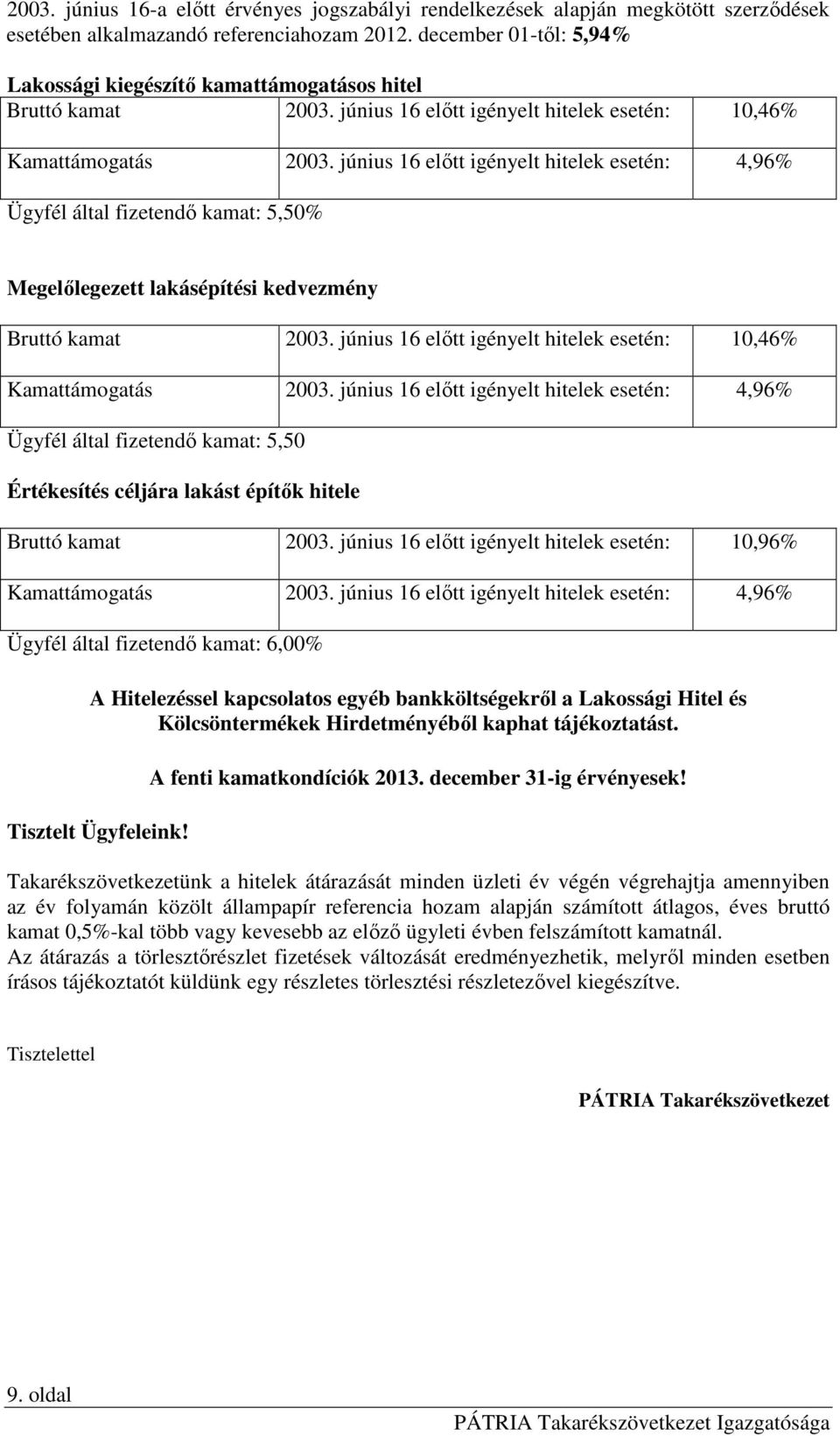 június 16 elıtt 4,96% Ügyfél által fizetendı kamat: 5,50% Megelılegezett lakásépítési kedvezmény 2003. június 16 elıtt 10,46% 2003.