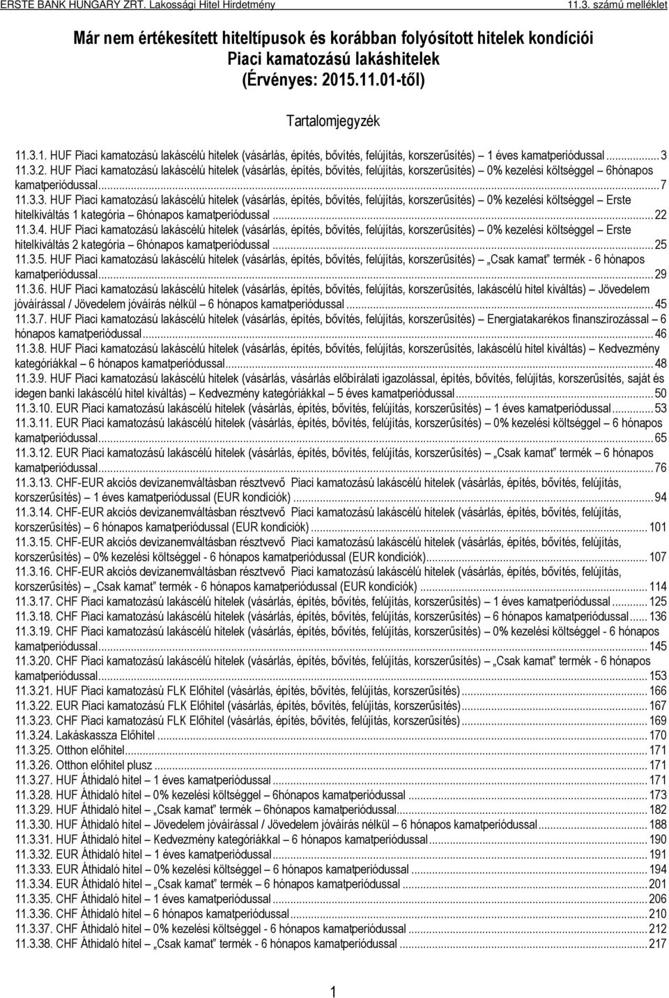 HUF Piaci kamatozású lakáscélú hitelek (vásárlás, építés, bővítés, felújítás, korszerűsítés) 0% kezelési költséggel 6hónapos kamatperiódussal... 7 11.3.